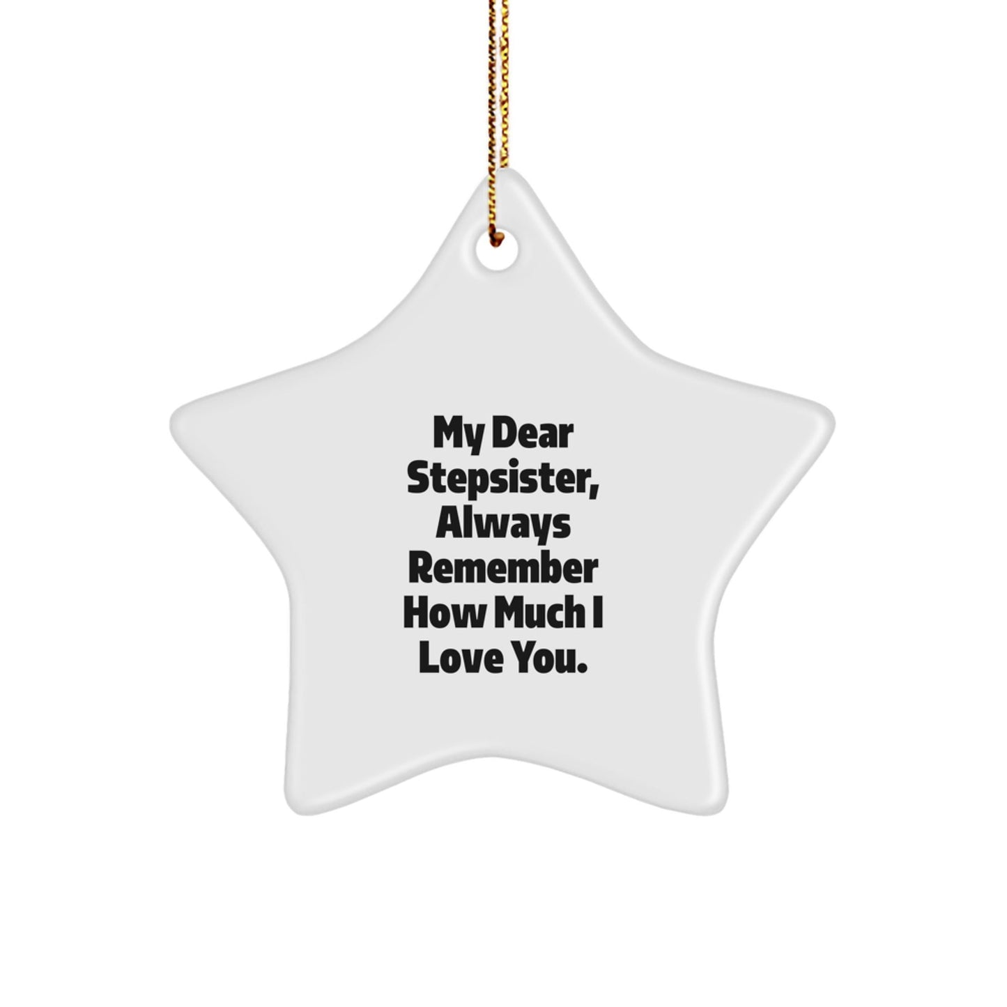 Funny Stepsister Gifts, My Dear Stepsister, Always Remember How Much I Love You. - Christmas Star Ornament, Gifts from Men to Stepsister, Unique Decorations - Victory Thru Vision