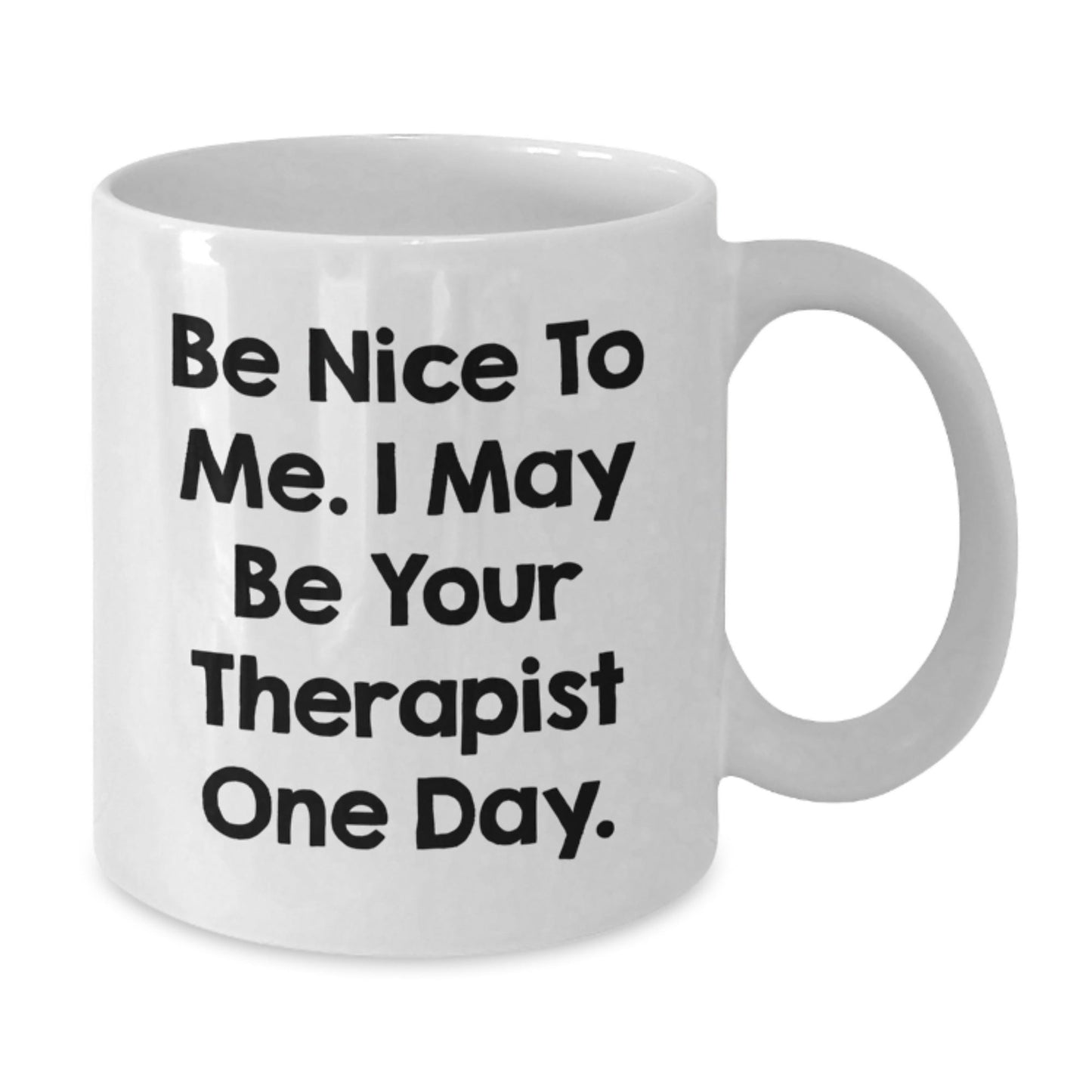 Funny Therapist Gifts, White Coffee Mug for Graduation, Be Nice To Me. I May Be Your Therapist One Day., Gifts from Friends, Gifts for Therapist - Victory Thru Vision