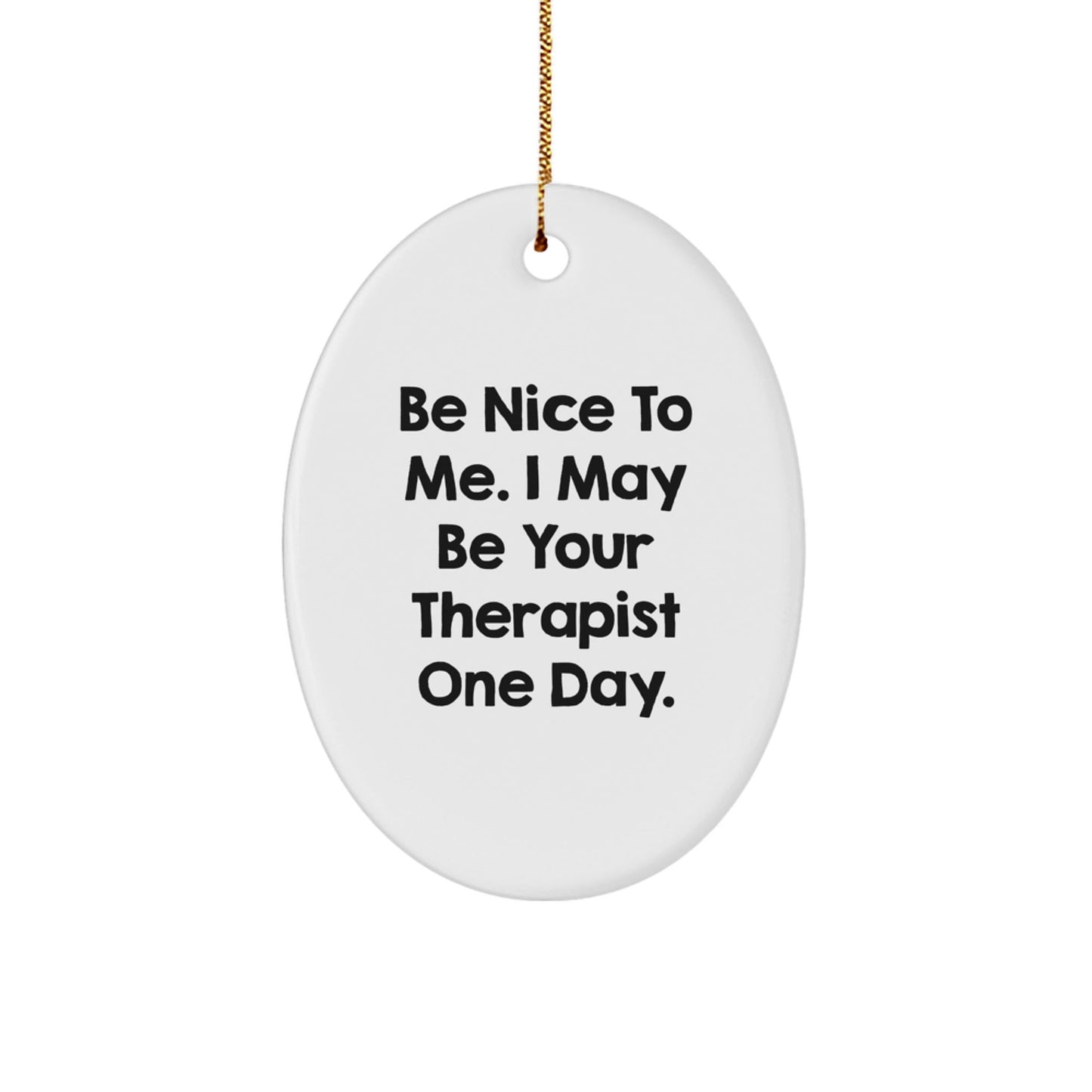Funny Therapist Oval Ornament Gifts from Friends for Therapist, Be Nice To Me - Christmas Unique Gifts - Victory Thru Vision