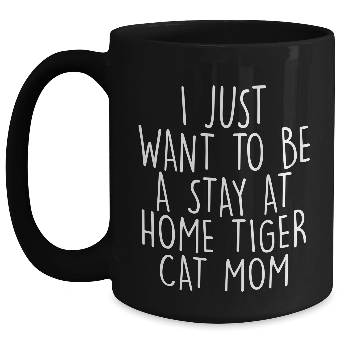 Funny Tiger Cat Mom Gifts for Him - I Just Want To Be A Stay At Home Tiger Cat Mom Black Coffee Mug, Microwave and Dishwasher Safe, Father's Day Unique Gifts from Men to Family - Victory Thru Vision