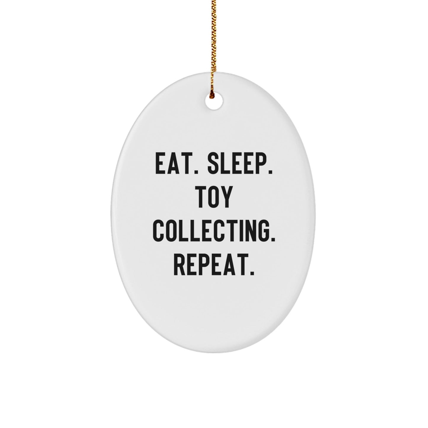 Funny Toy Collecting Gift for Friends - Eat. Sleep. Toy Collecting. Repeat. Oval Ornament, White, 3.25" Tall, Perfect for Christmas Unique Gifts from Family, Friends and Coworkers - Victory Thru Vision