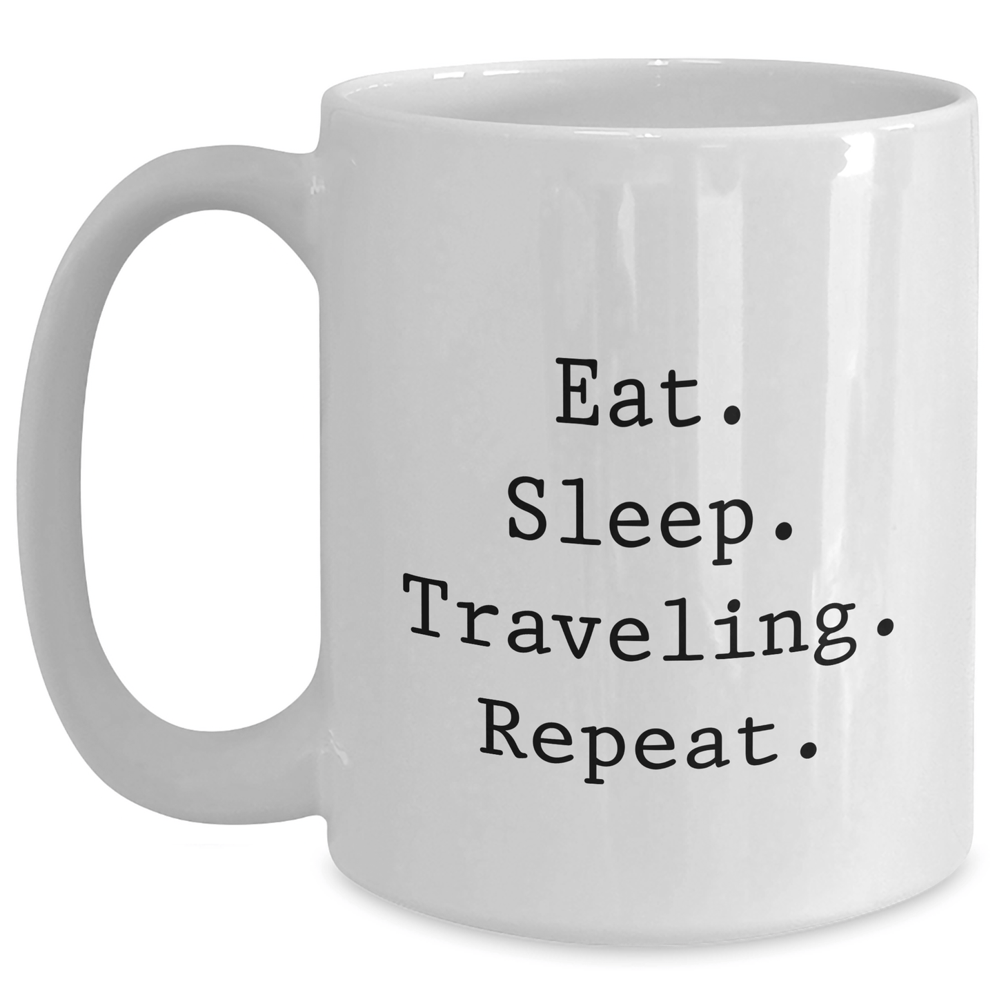 Funny Traveling Quotes White Coffee Mugs Gifts from Friends for Graduation, Eat Sleep Traveling Repeat. - Victory Thru Vision