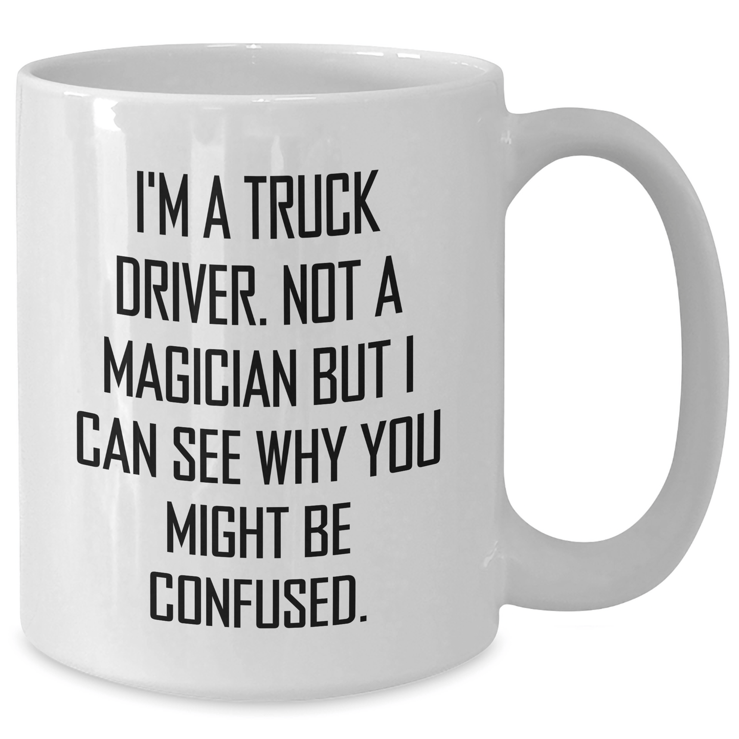 Funny Truck Driver Gifts for Him - 'I'm A Truck Driver. Not A Magician...' White Coffee Mug for Graduation - Victory Thru Vision