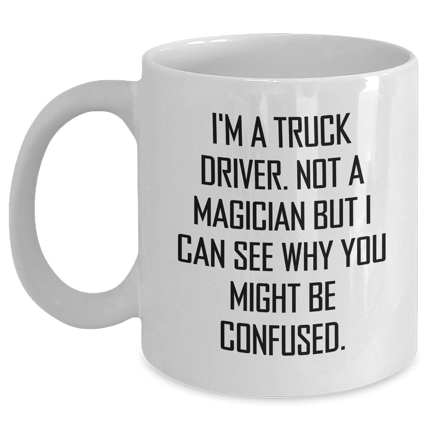 Funny Truck Driver Gifts for Him - 'I'm A Truck Driver. Not A Magician...' White Coffee Mug for Graduation - Victory Thru Vision