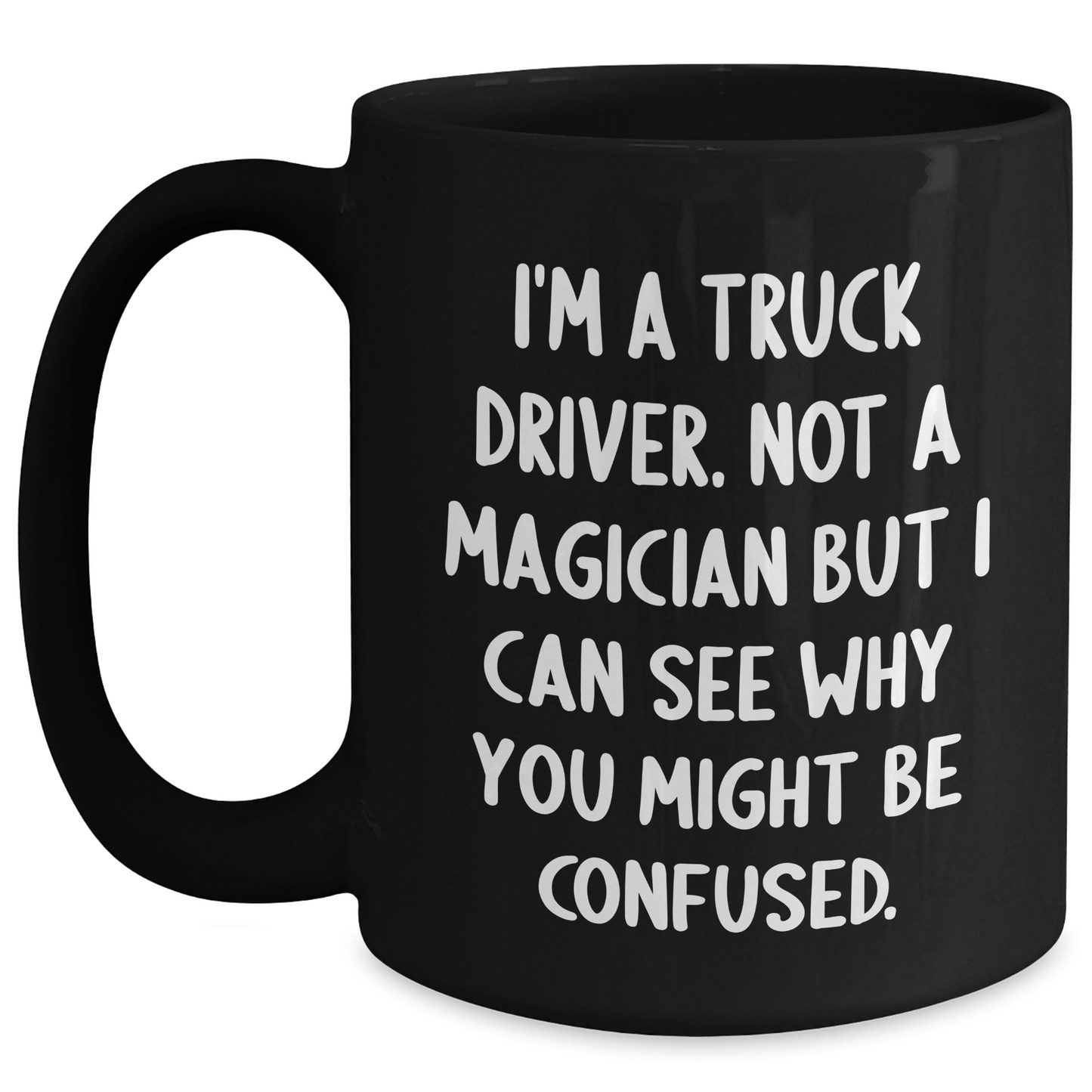 Funny Truck Driver Gifts from Friends for Graduation Unique Black Coffee Mugs I'm A Truck Driver Not A Magician But I Can See Why You Might Be Confused. for Men, Women, Coworkers, Family - Victory Thru Vision