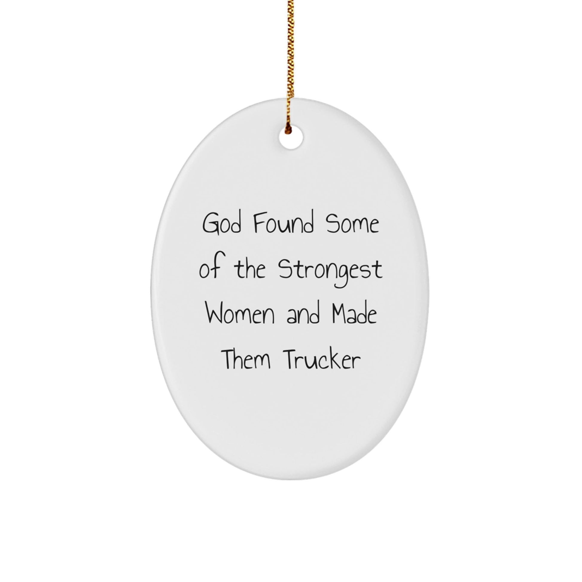 Funny Trucker Oval Ornament Gifts from Men to Friends for Christmas - 'God Found Some Of The Strongest Women And Made Them Trucker' Quote - Victory Thru Vision
