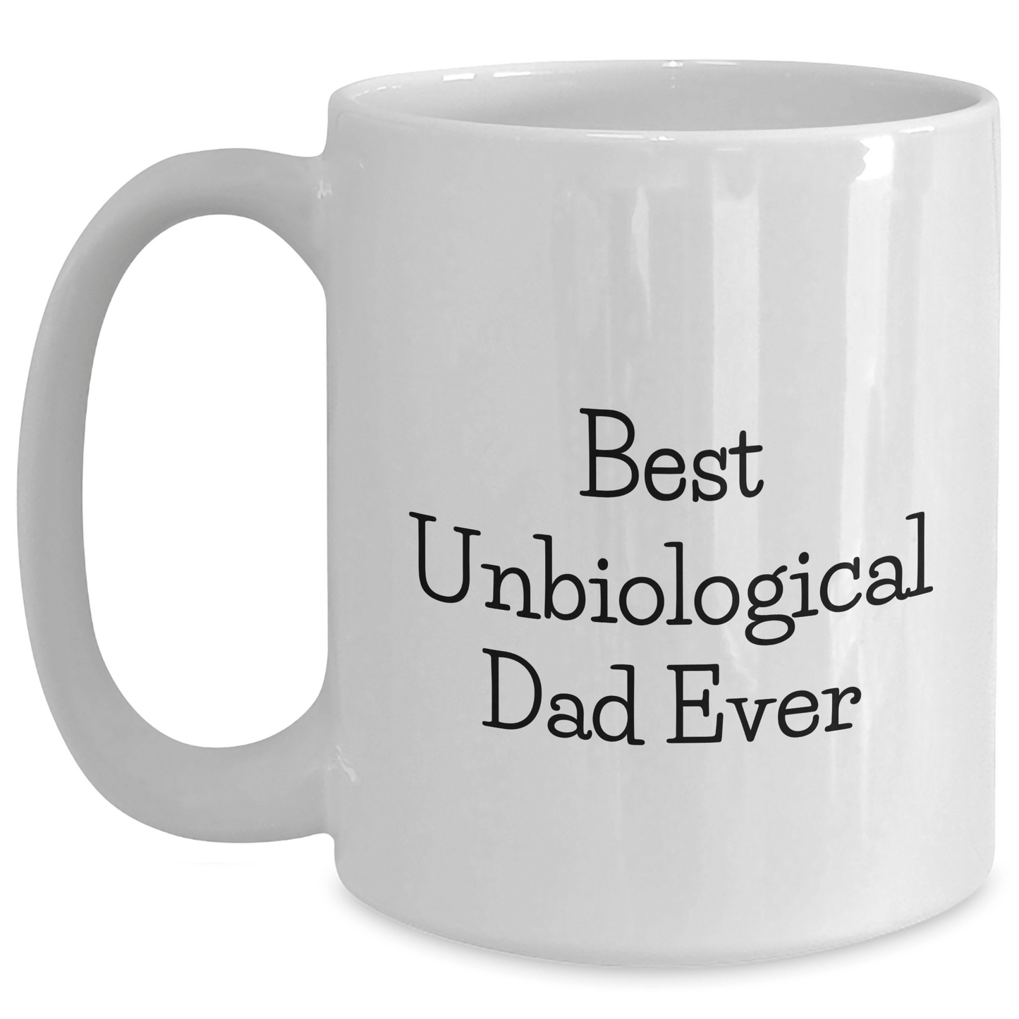 Funny Unbiological Dad Gifts, Best Dad Ever White Coffee Mug, Unique Father's Day Unique Gifts from Men to Unbiological Dad, 11oz or 15oz Ceramic Mug - Victory Thru Vision