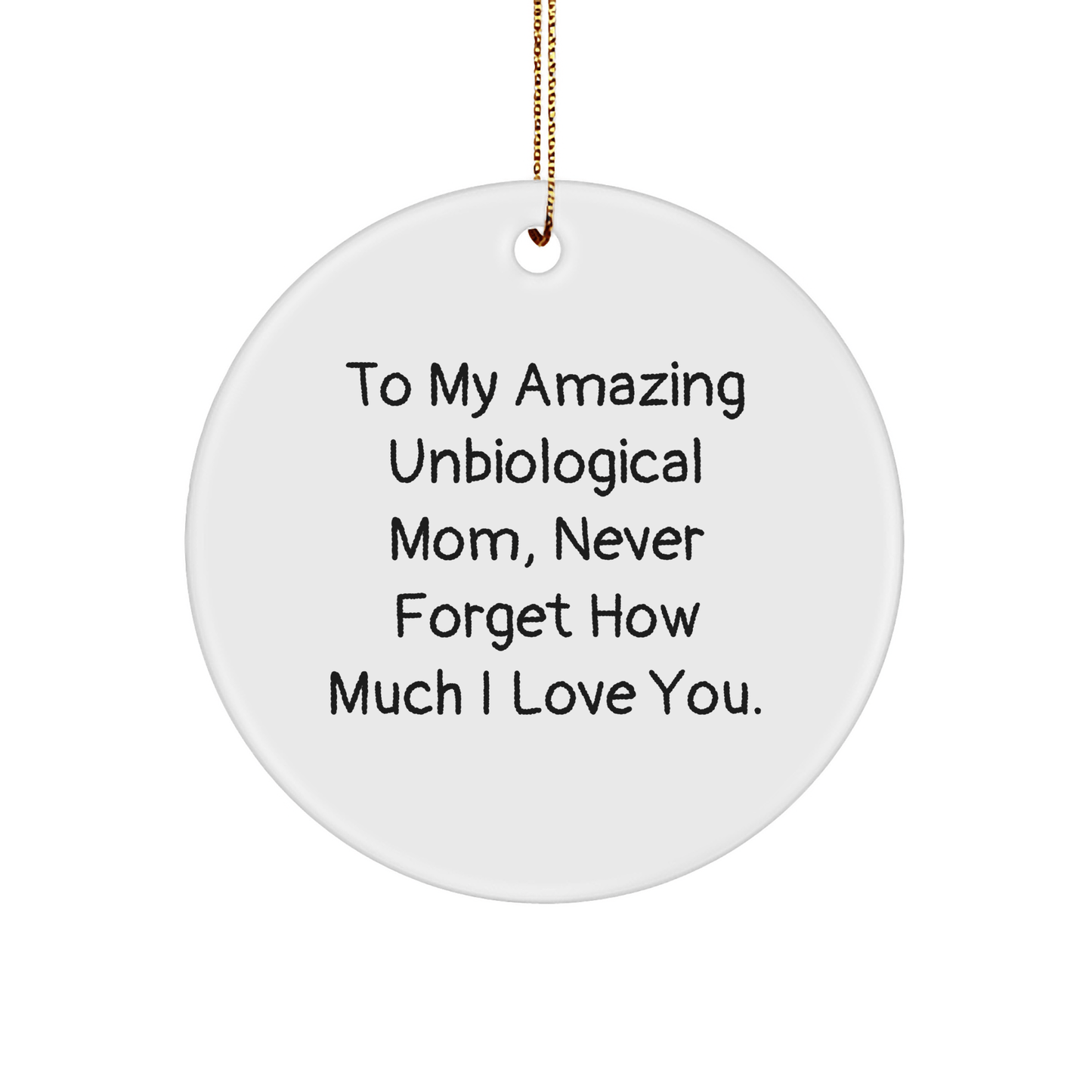 Funny Unbiological Mom Gifts Circle Ornament, 'To My Amazing Unbiological Mom, Never Forget How Much I Love You.' - Gifts from Family to Unbiological Mom this Christmas - Victory Thru Vision