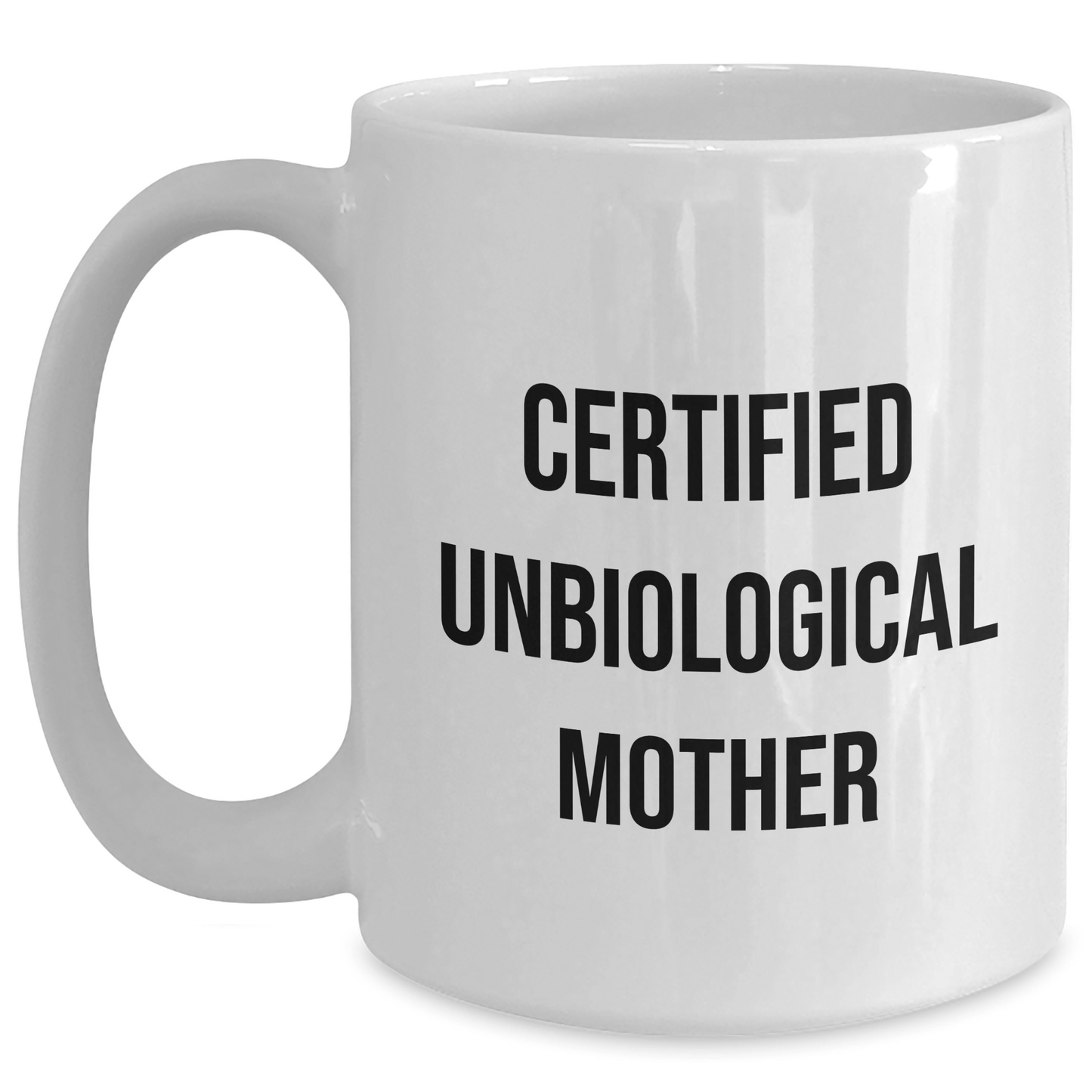 Funny Unbiological Mother Certified Gifts from Men to Unbiological Mother - White Coffee Mug for Father's Day, White Ceramic, 11oz or 15oz - Victory Thru Vision