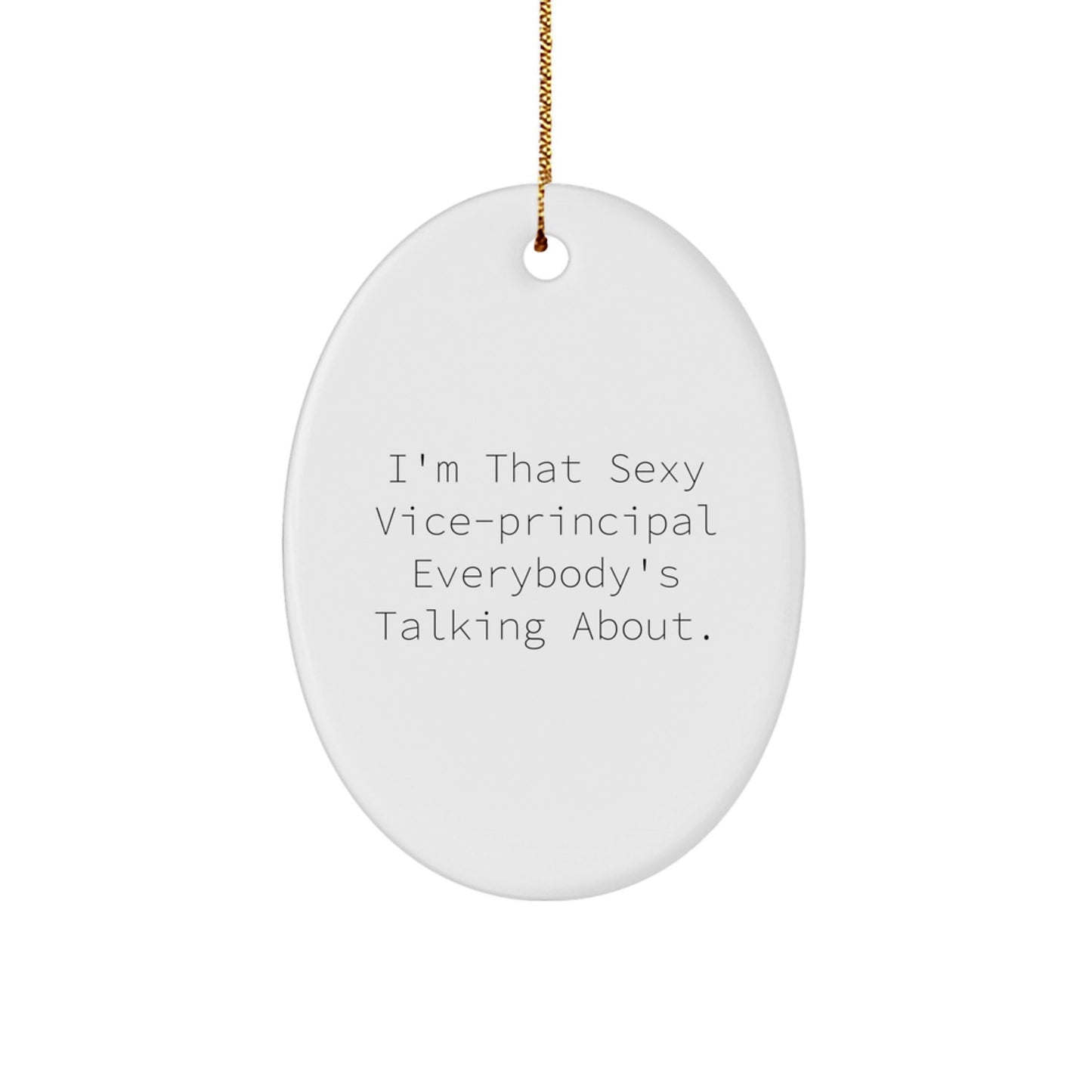 Funny Vice - principal Gifts - I'm That Sexy Vice - principal Everybody's Talking About. Oval Ornament for Vice - principal, Christmas Unique Gifts from Friends or Family - Victory Thru Vision