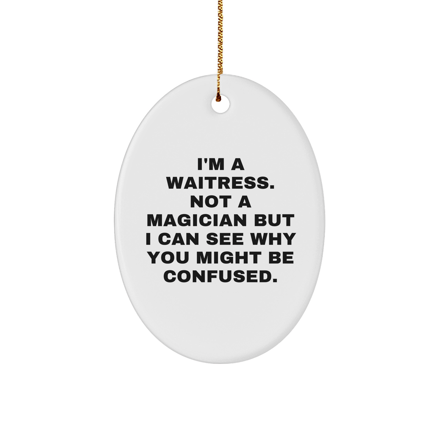 Funny Waitress Gifts from Men to Waitress for Christmas - Oval Ornament Quote 'I'm A Waitress. Not A Magician' - Victory Thru Vision