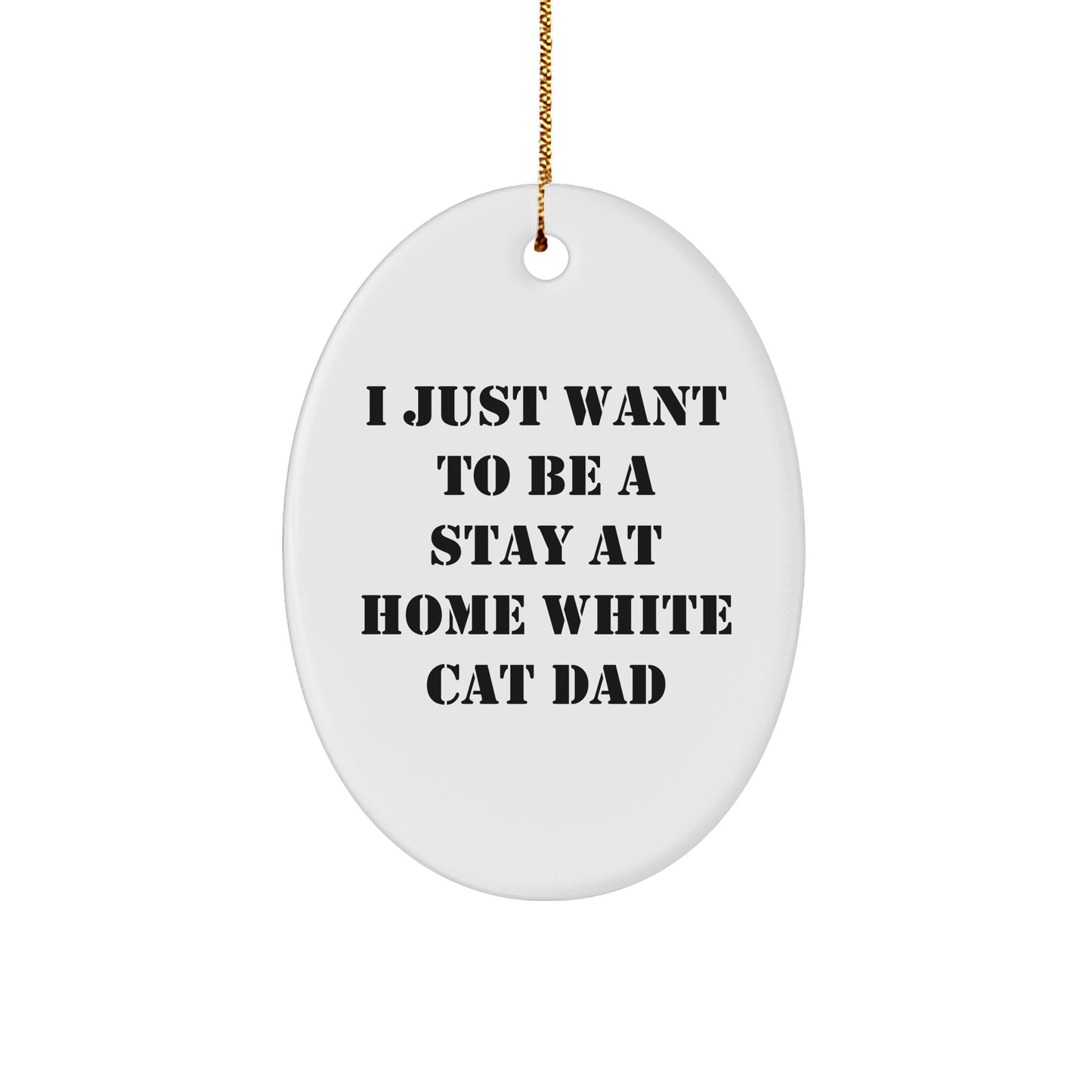 Funny White Cat Gifts for Men - Oval Ornament 'I Just Want To Be A Stay At Home White Cat Dad' Christmas Unique Gifts from Friends - Victory Thru Vision