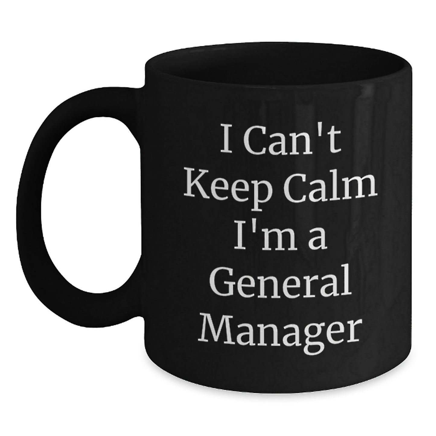 General Manager Funny Quote Coffee Mug Gifts for Men Women Coworkers Family, I Can't Keep Calm I'm A General Manager, Graduation Unique Gifts from Men, Women, Friends, Coworkers, Family - Victory Thru Vision