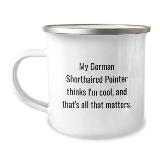 German Shorthaired Pointer Dog Lovers Gifts from Friends, Camping Mug for Birthday, 'My German Shorthaired Pointer Thinks I'm Cool, And That's All That Matters.' - Victory Thru Vision