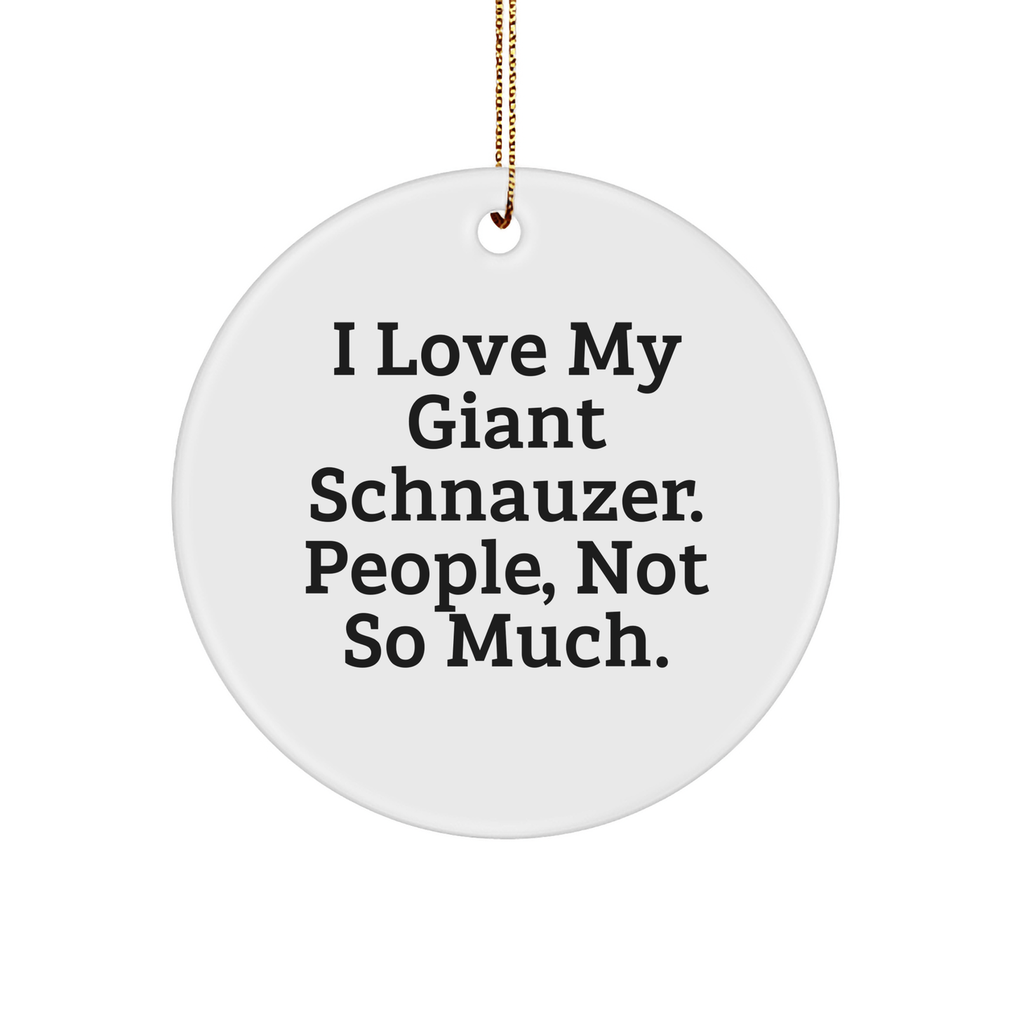 Giant Schnauzer Dog Lovers Funny Christmas Unique Gift for Friends and Family, Circle Ornament with I Love My Giant Schnauzer. People, Not So Much. - Victory Thru Vision