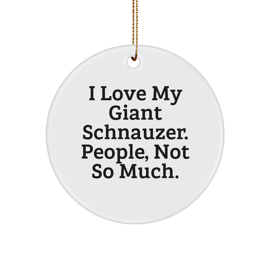 Giant Schnauzer Dog Lovers Funny Christmas Unique Gift for Friends and Family, Circle Ornament with I Love My Giant Schnauzer. People, Not So Much. - Victory Thru Vision
