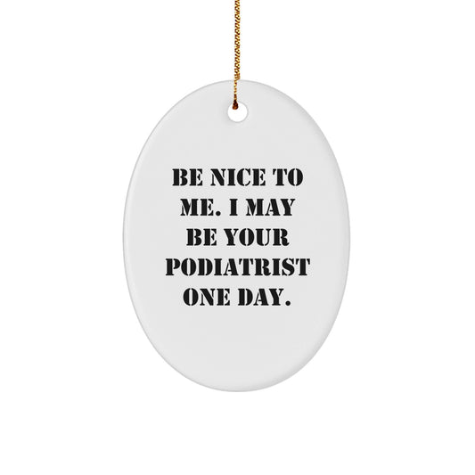 Gifts from Family, Friends, or Coworkers for Podiatrist - 'Be Nice To Me' Oval Ornament, White, Funny Quote, Christmas Unique Gifts for Men or Women - Victory Thru Vision