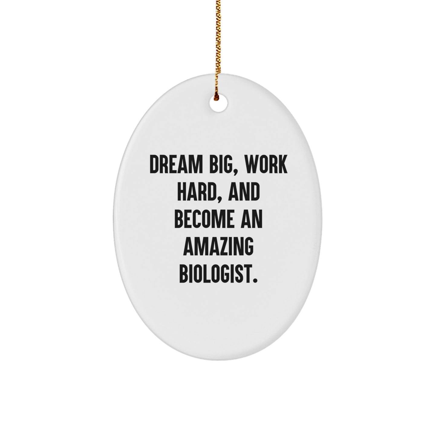Gifts from Family to Biologist, 'Dream Big, Work Hard, And Become An Amazing Biologist.' Oval Ornament, White, 3.25'' tall, Perfect for Christmas - Victory Thru Vision