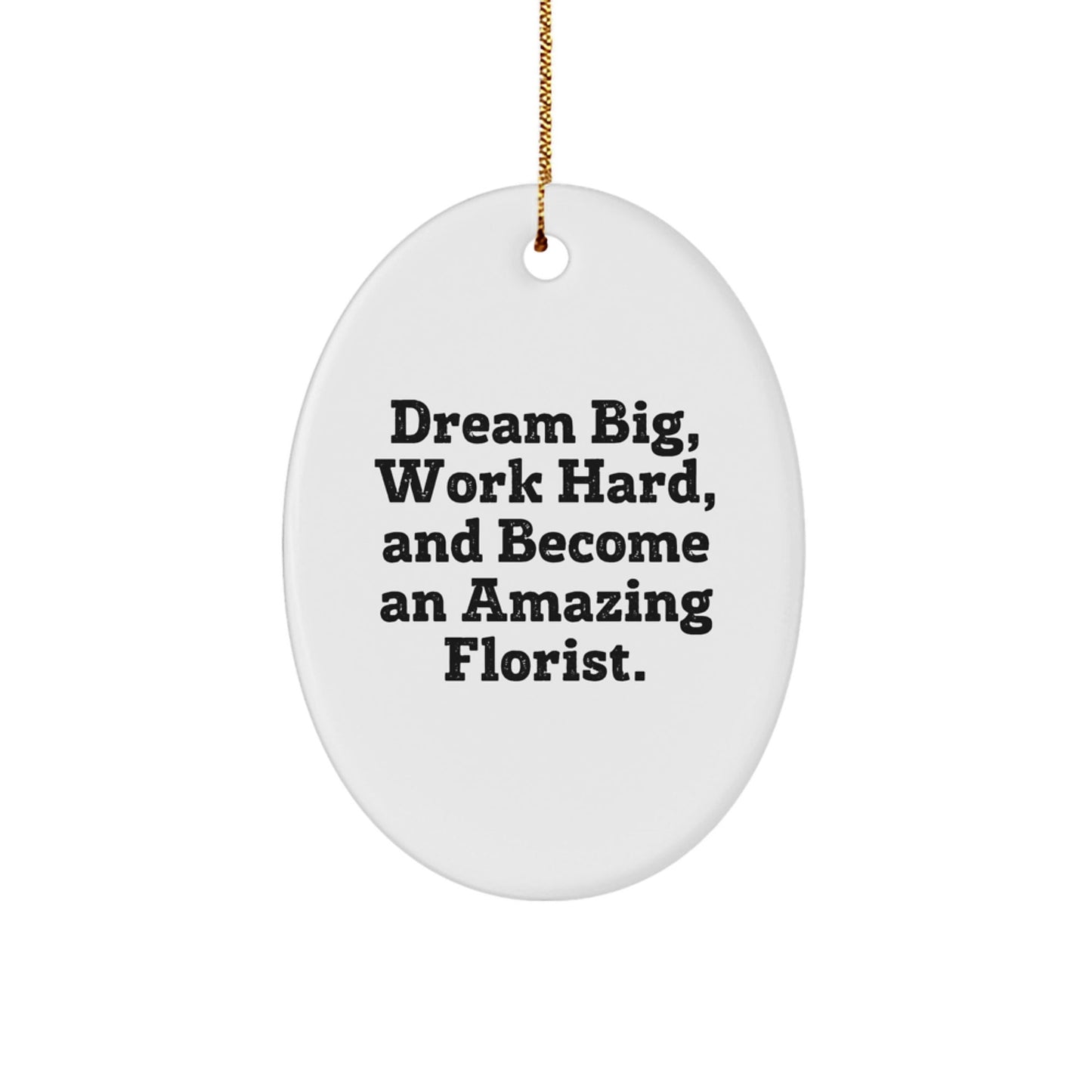 Gifts from Friends and Family for Florist - Oval Ornament with Inspirational Quote 'Dream Big, Work Hard, And Become An Amazing Florist.' for Christmas - Victory Thru Vision