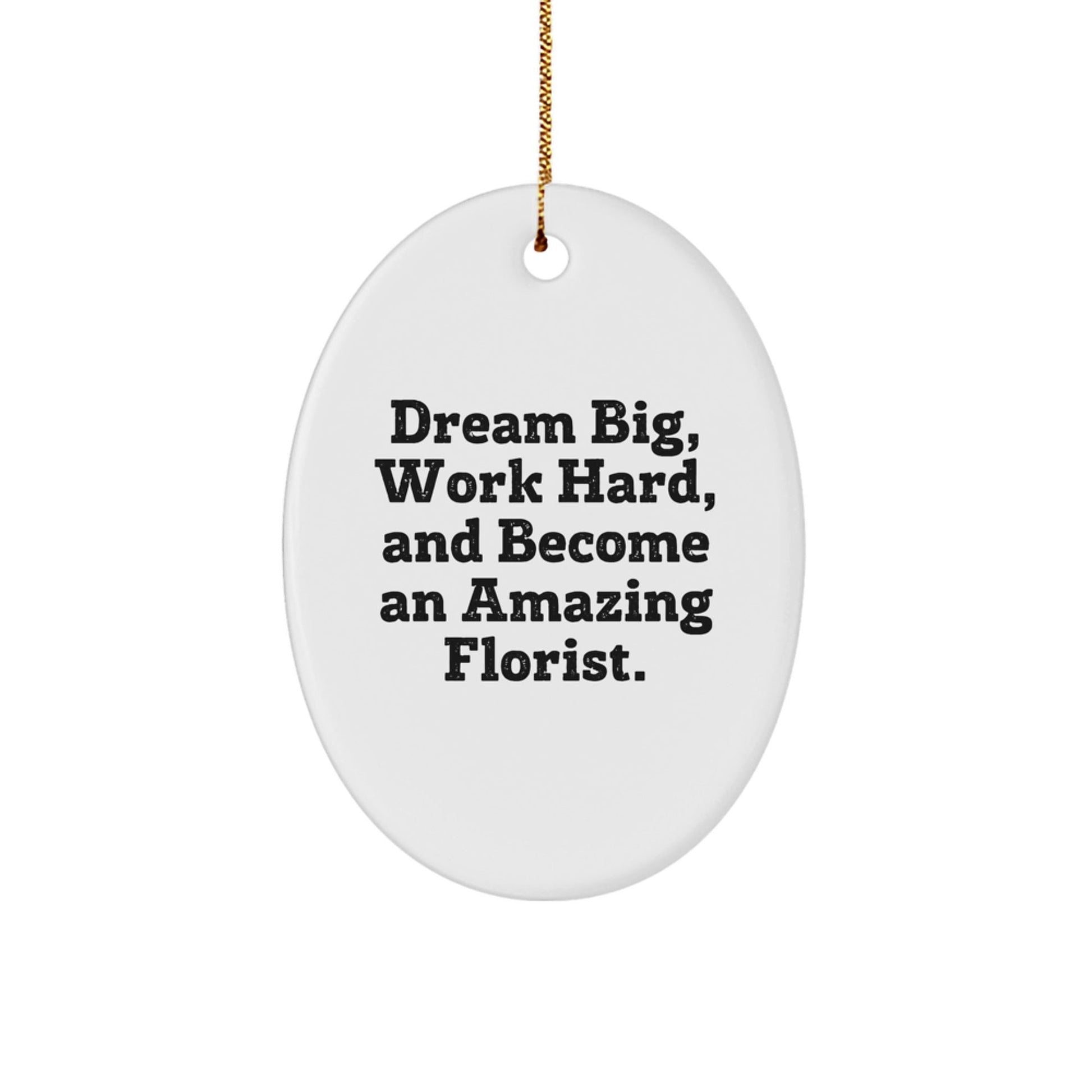 Gifts from Friends and Family for Florist - Oval Ornament with Inspirational Quote 'Dream Big, Work Hard, And Become An Amazing Florist.' for Christmas - Victory Thru Vision
