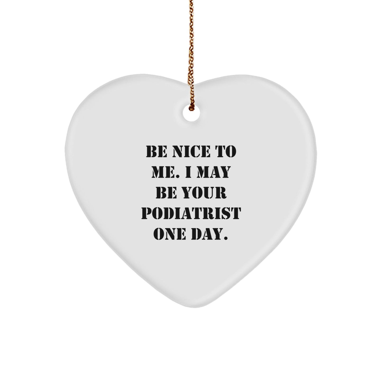 Gifts from Friends - Be Nice To Me. I May Be Your Podiatrist One Day. Heart Ornament, Podiatrist Gifts for Christmas - Victory Thru Vision