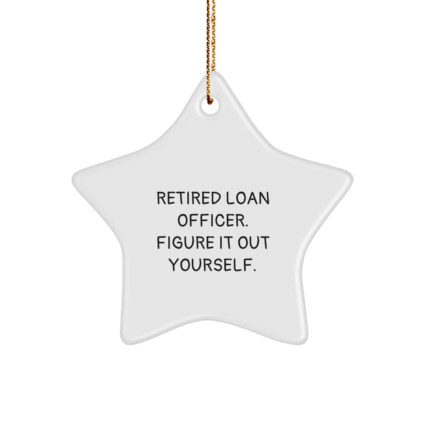 Gifts from Friends for Loan Officers - Retired Loan Officer Figure It Out Yourself Star Ornament, White Star Shaped, Christmas Unique Gift Ideas - Victory Thru Vision
