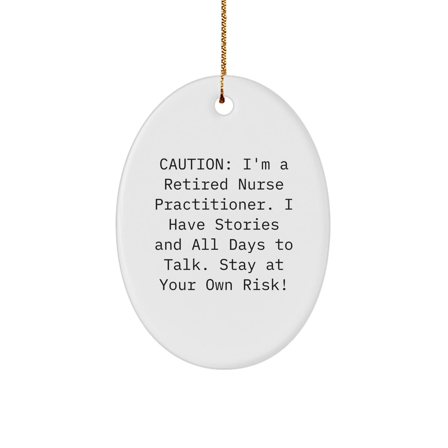 Gifts from Friends to Nurse Practitioner - 'Caution: I'm A Retired Nurse Practitioner. I Have Stories And All Days To Talk. Stay At Your Own Risk!' Oval Ornament for Christmas - Victory Thru Vision