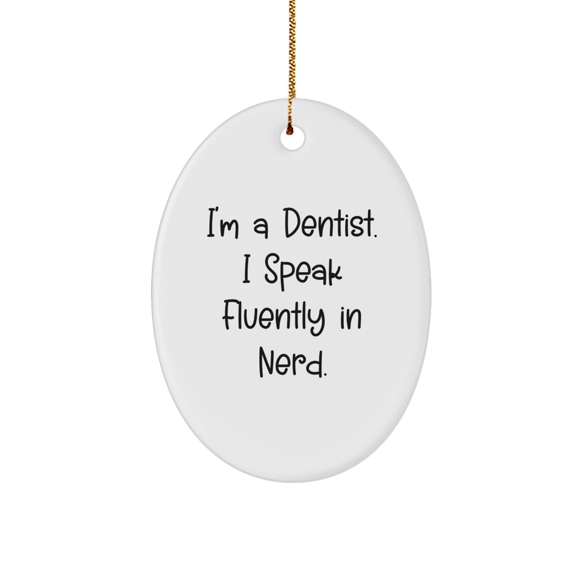 Gifts from Men for Dentists - I'm A Dentist. I Speak Fluently In genius. Oval Ornament, White, Christmas - Victory Thru Vision