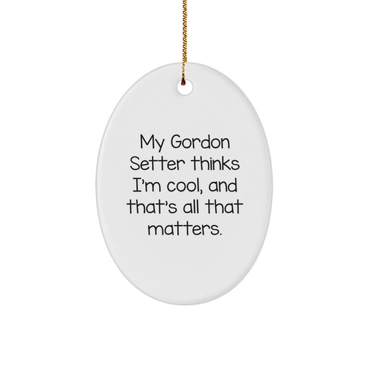 Gordon Setter Dog Gifts from Men - Funny Oval Ornament, 'My Gordon Setter Thinks I'm Cool, And That's All That Matters.' for Christmas - Victory Thru Vision