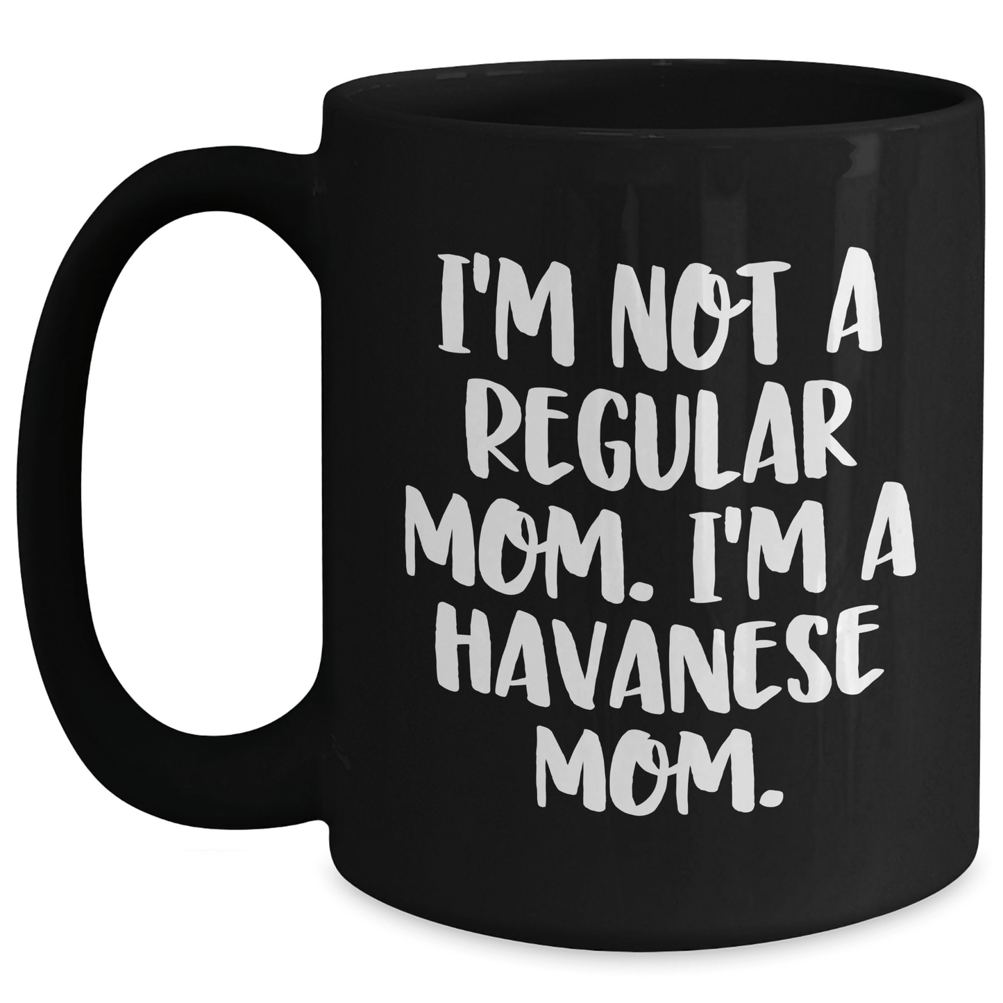 Havanese Mom Funny Coffee Mug for Graduation Gifts from Friends to Family, Black 11oz or 15oz Ceramic Mugs for Dog Lovers, I'm Not A Regular Mom. I'm A Havanese Mom. - Victory Thru Vision