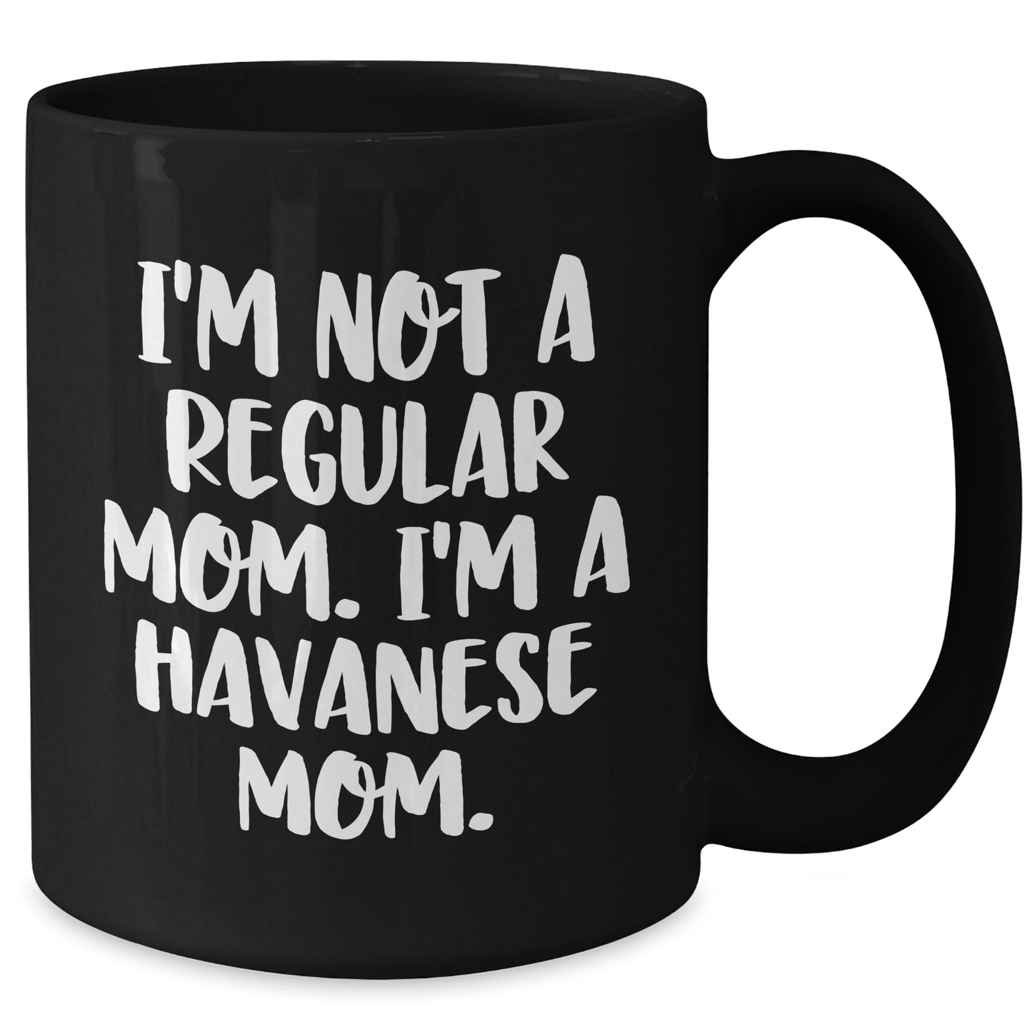 Havanese Mom Funny Coffee Mug for Graduation Gifts from Friends to Family, Black 11oz or 15oz Ceramic Mugs for Dog Lovers, I'm Not A Regular Mom. I'm A Havanese Mom. - Victory Thru Vision