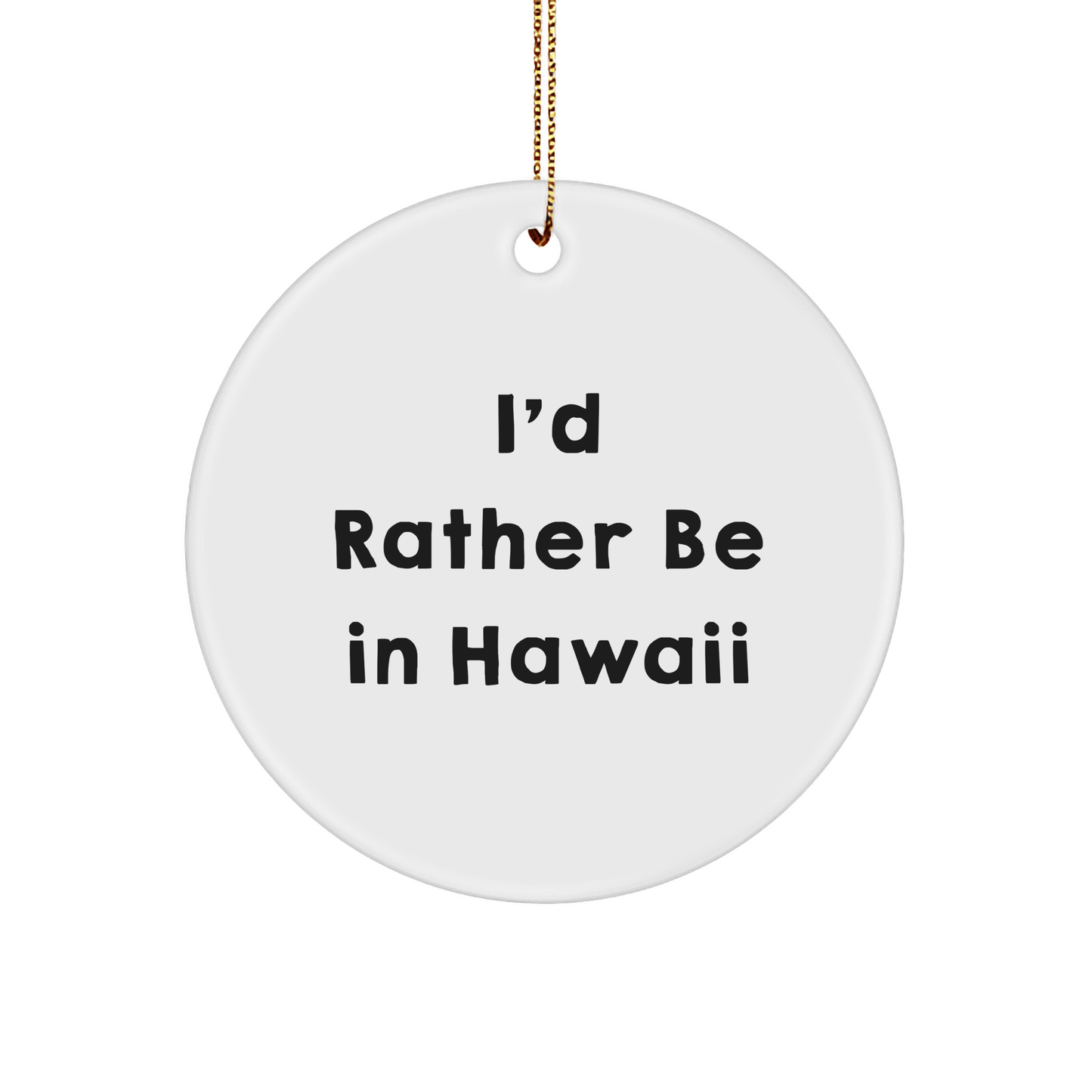 Hawaii Circle Ornament, Funny Quote 'I'd Rather Be In Hawaii', Gifts from Friends for Family, Unique Christmas Unique Gifts - Victory Thru Vision