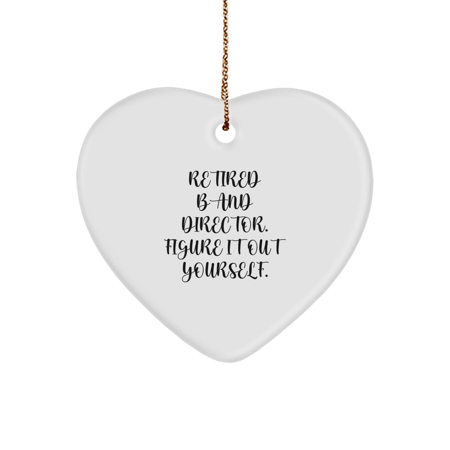 Funny Band Director Gifts from Men to Friends - Heart Ornament with 'Retired Band Director. Figure It Out Yourself.' Quote, Perfect for Christmas - Image 1