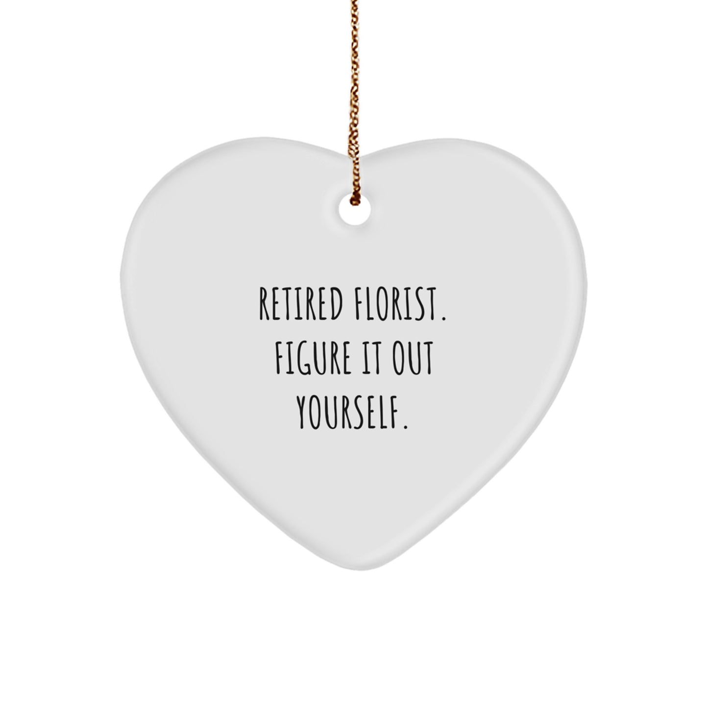 Funny Florist Gifts for Friends, Heart Ornament with 'Retired Florist. Figure It Out Yourself.' Quote, Perfect for Christmas Unique Gifts from Women to Women, Men to Men, Friends to Friends - Image 1