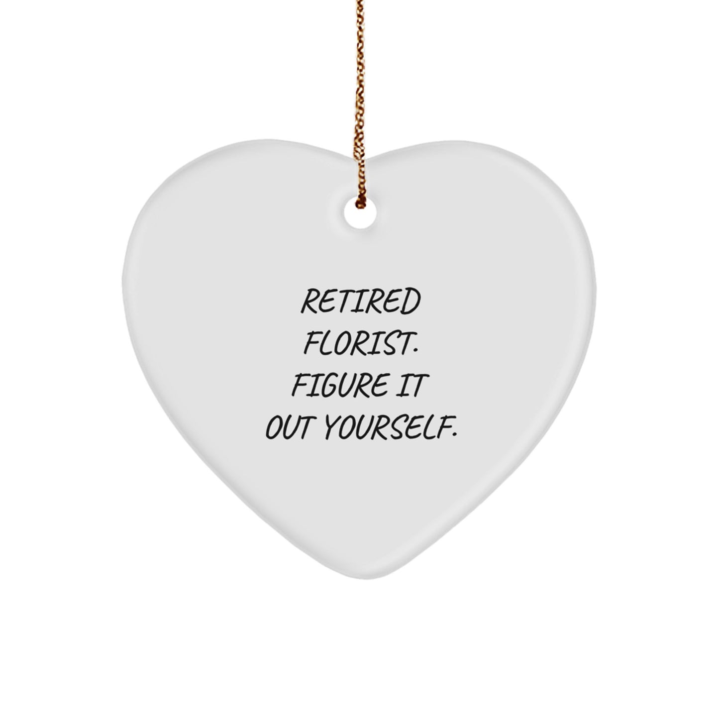 Funny Quotes Florist Gifts - Retired Florist. Figure It Out Yourself. Heart Ornament for Florists, Women, and Men - Christmas Unique Gifts from Family, Friends, Coworkers - Image 1