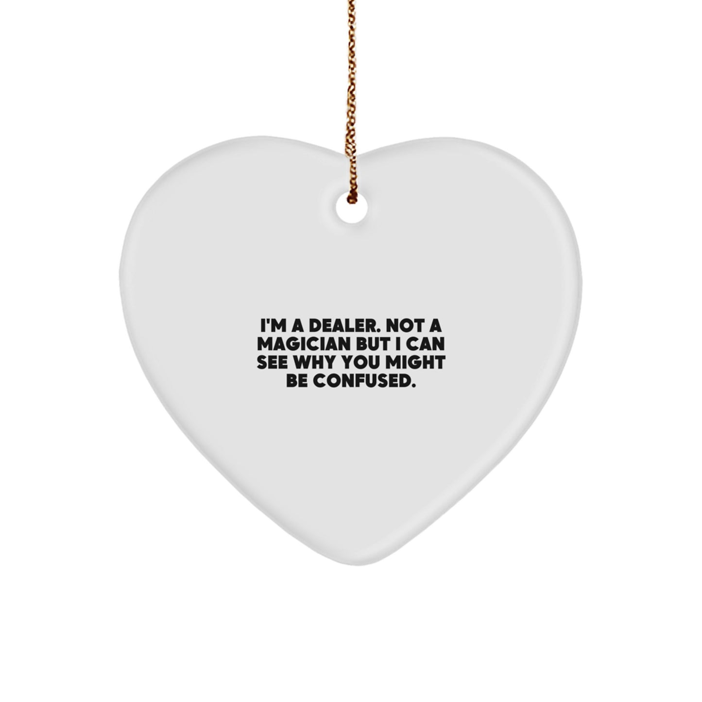 Gifts from Dealers, Funny Dealer Heart Ornament for Christmas Unique Gifts, 'I'm A Dealer. Not A Magician But I Can See Why You Might Be Confused.', Heart Shaped White Decor - Image 1