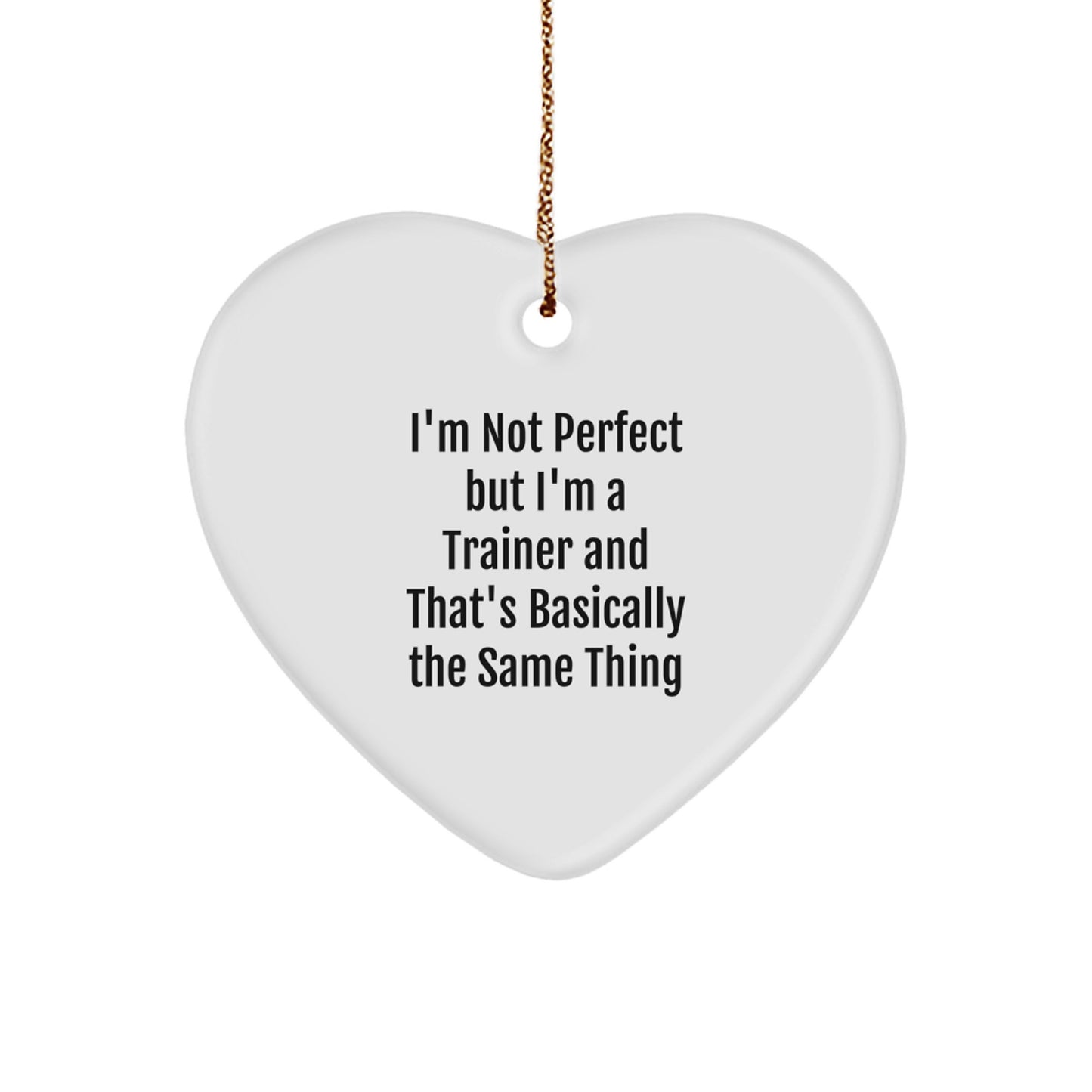 Funny Trainer Christmas Unique Gifts from Men for Trainer Heart Ornament, Inspirational 'I'm Not Perfect But I'm A Trainer And That's Basically The Same Thing' Quote - Image 1