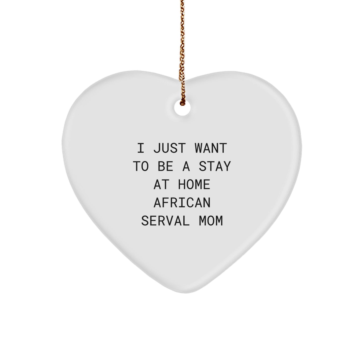 Heart Ornament Gifts from Family for African Serval Cat Mom's Christmas Love - I Just Want To Be A Stay At Home African Serval Mom Heart Shaped White - Image 1