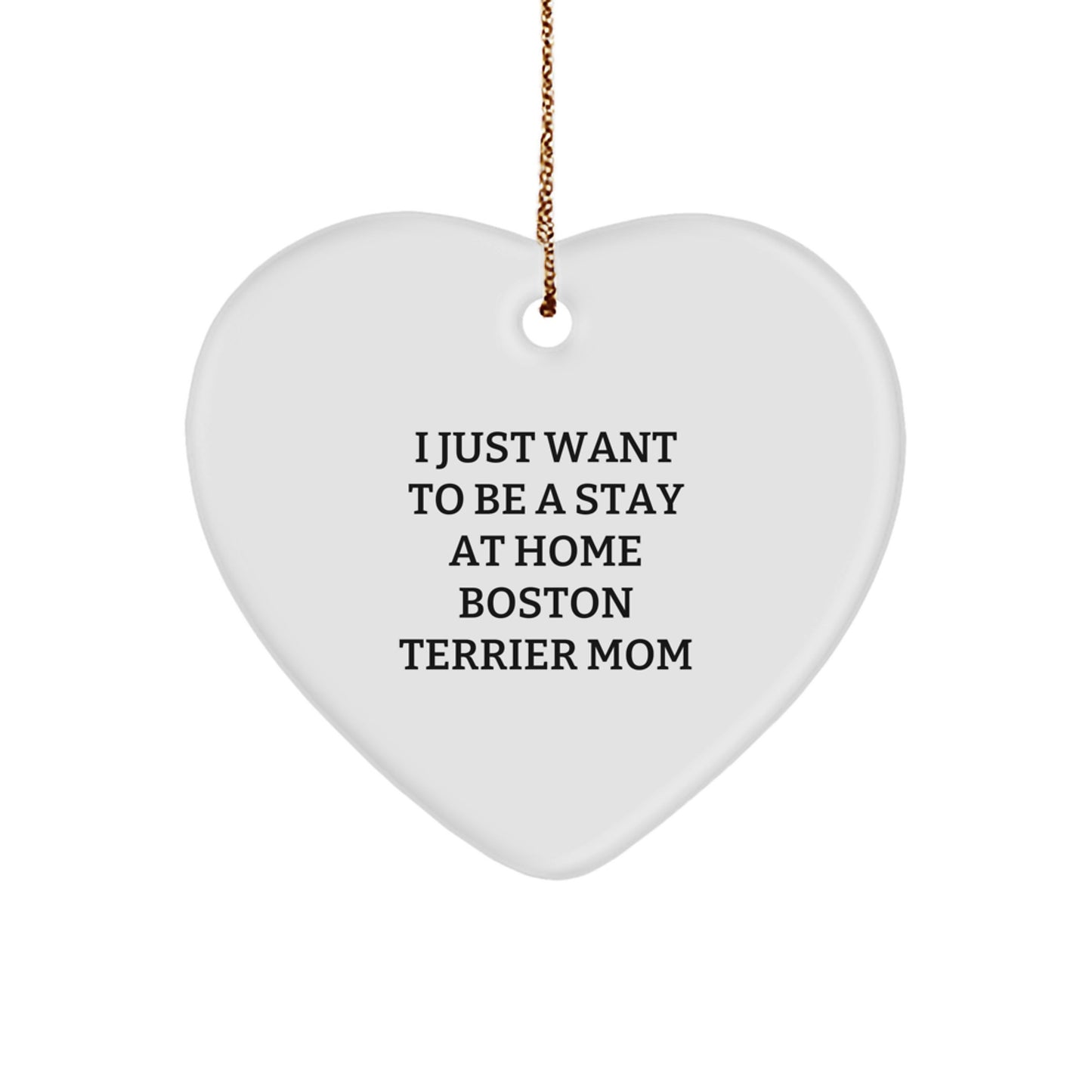 Boston Terrier Dog Mom Gifts for Christmas - Heart Ornament with 'I Just Want To Be A Stay At Home Boston Terrier Mom' Funny Quote, Gifts from Friends for Boston Terrier Dog Lovers - Image 1