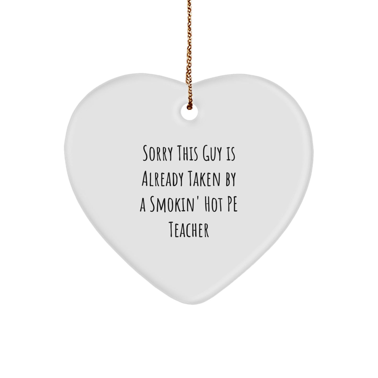 Funny PE Teacher Gift, Sorry This Guy Is Already Taken By A Smokin' Hot PE Teacher Heart Ornament, White, 2.75" Tall, Perfect for Christmas Unique Gifts from Friends to Family - Image 1