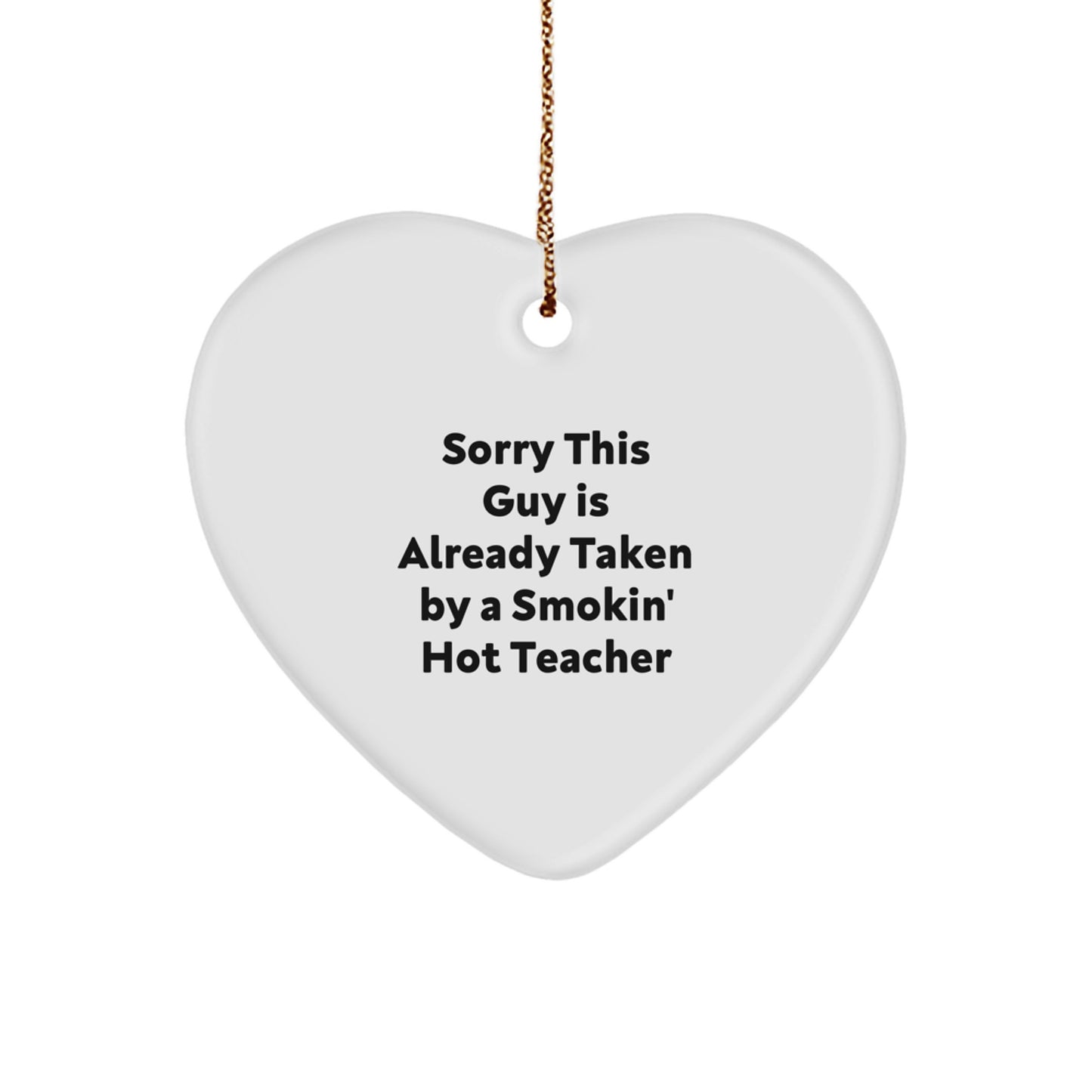 Funny Teacher Gifts from Men to Teacher, Heart Ornament for Christmas, 'Sorry This Guy Is Already Taken By A Smokin' Hot Teacher' Quote - Image 1