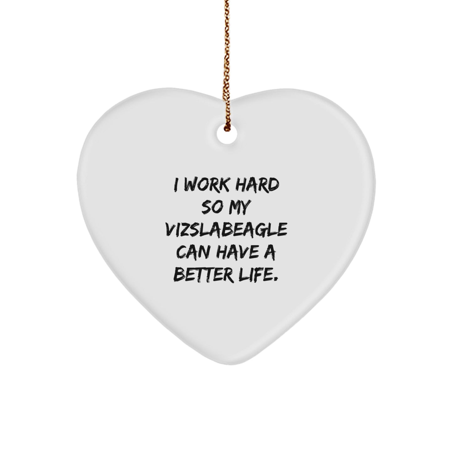 Vizsla Dog Lover Gifts from Friends, Gifts for Vizslas - Heart Ornament, I Work Hard So My Vizslabeagle Can Have A Better Life., Funny Christmas Unique Gifts - Image 1