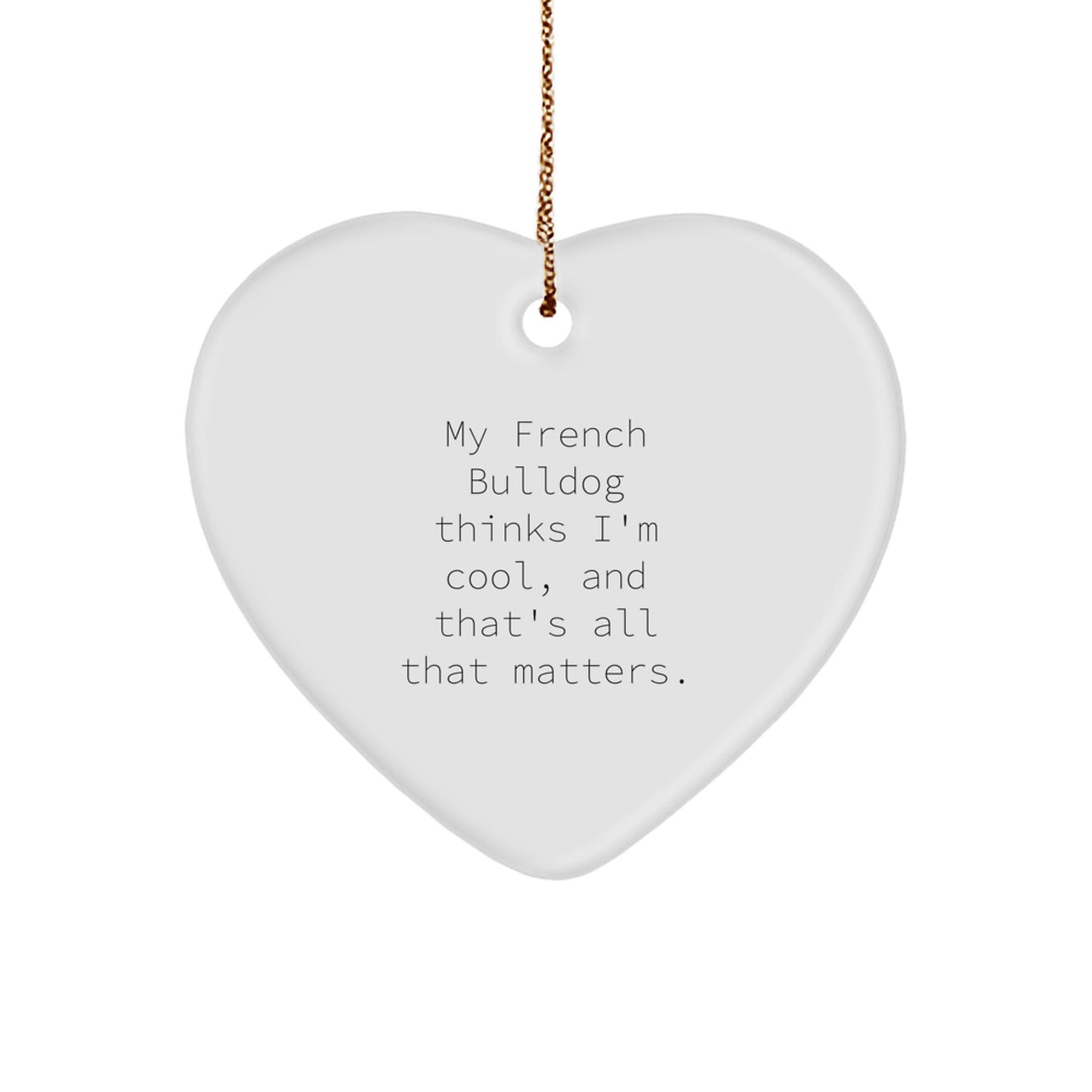 French Bulldog Heart Ornament Gifts for Friends from My French Bulldog Thinks I'm Cool, And That's All That Matters., French Bulldog Lover Christmas Unique Gifts - Image 1