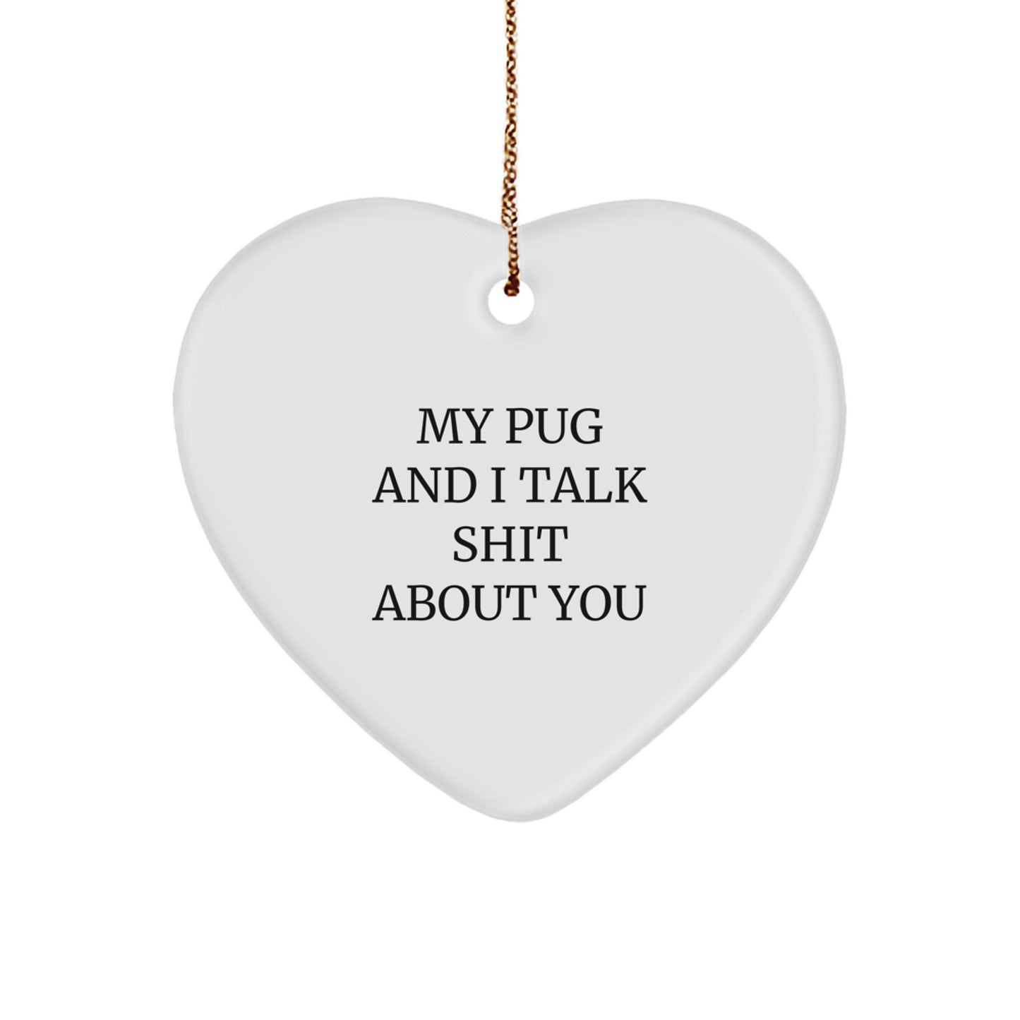 Funny Pug Dog Heart Ornament Gifts for Men, Women, Family, and Friends - My Pug And I Talk Shit About You - Christmas Unique Gifts from Me to You - Image 1