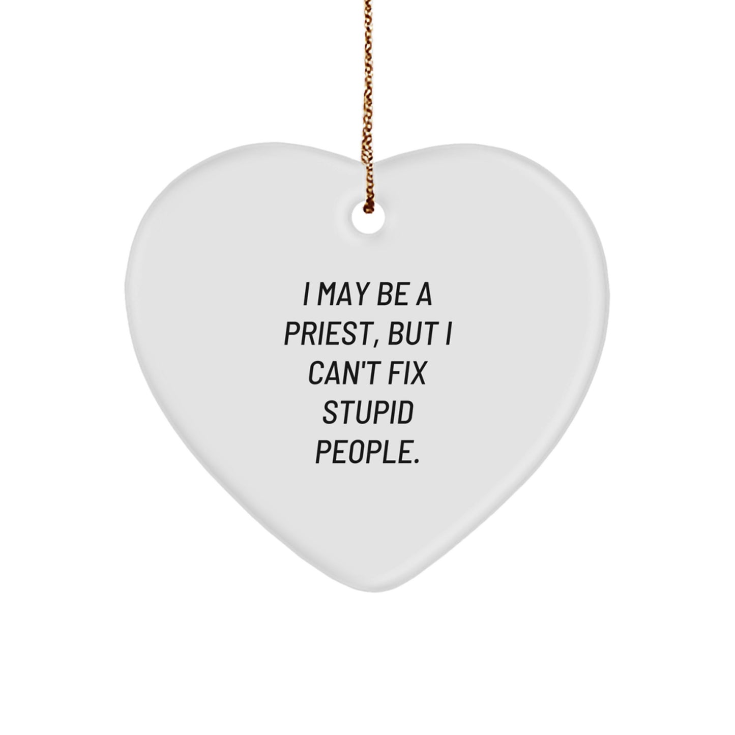 Funny Priest Gifts from Friends to Men - I May Be A Priest, But I Can't Fix Stupid People. Heart Ornament for Christmas Unique Gifts - Image 1