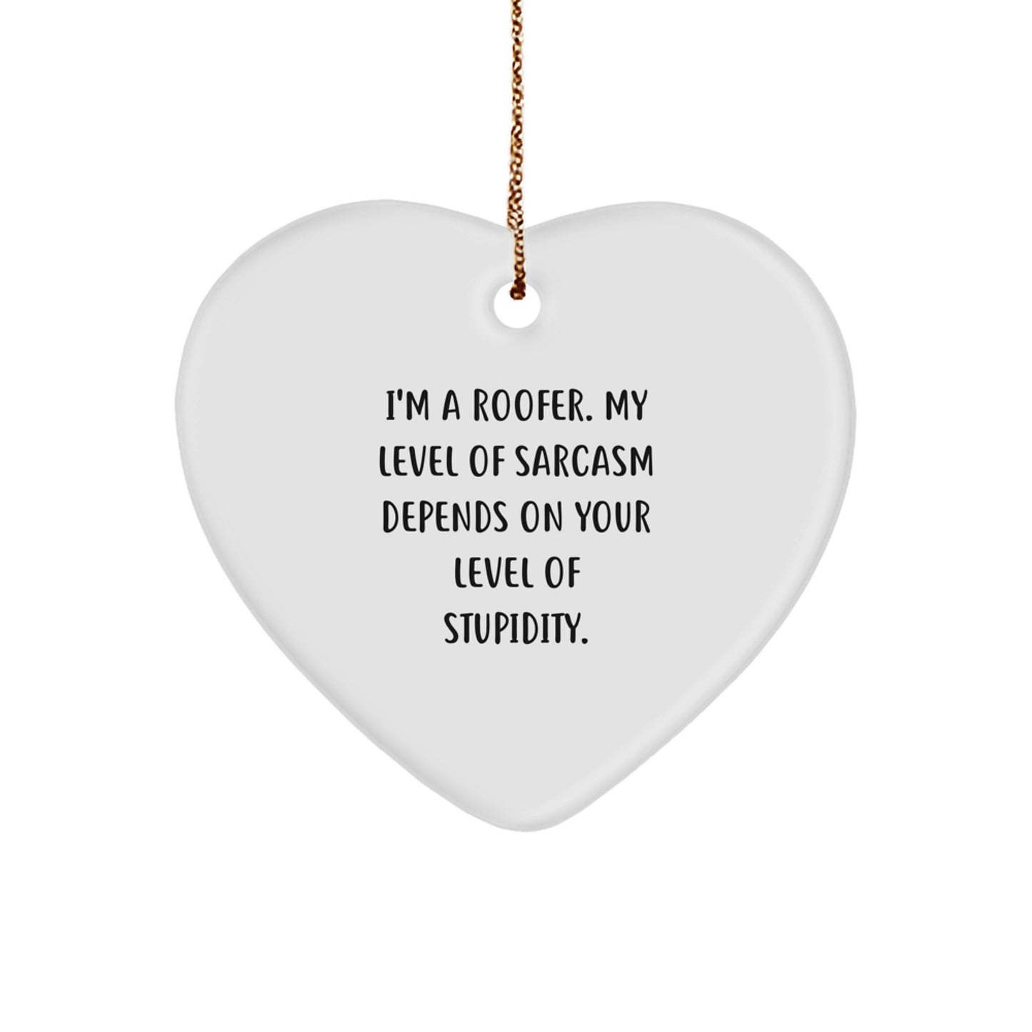 Funny Gifts from Friends for the Sassy Roofer in Your Life - Heart Ornament with 'I'm A Roofer. My Level Of Sarcasm Depends On Your Level Of Stupidity.' Quote - Image 1