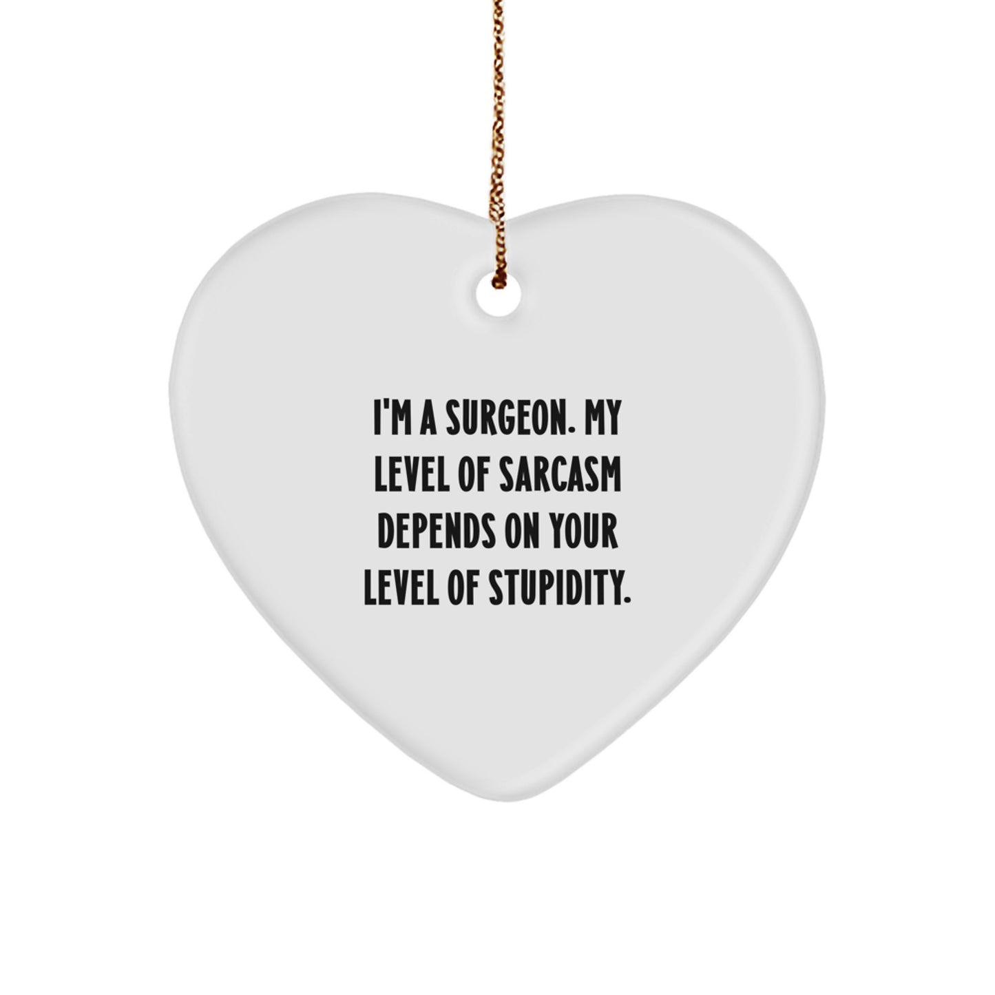Funny Surgeon Gifts from Men, Unique Christmas Unique Gifts for Surgeon, Heart Ornament with 'I'm A Surgeon. My Level Of Sarcasm Depends On Your Level Of Stupidity.' Quote - Image 1