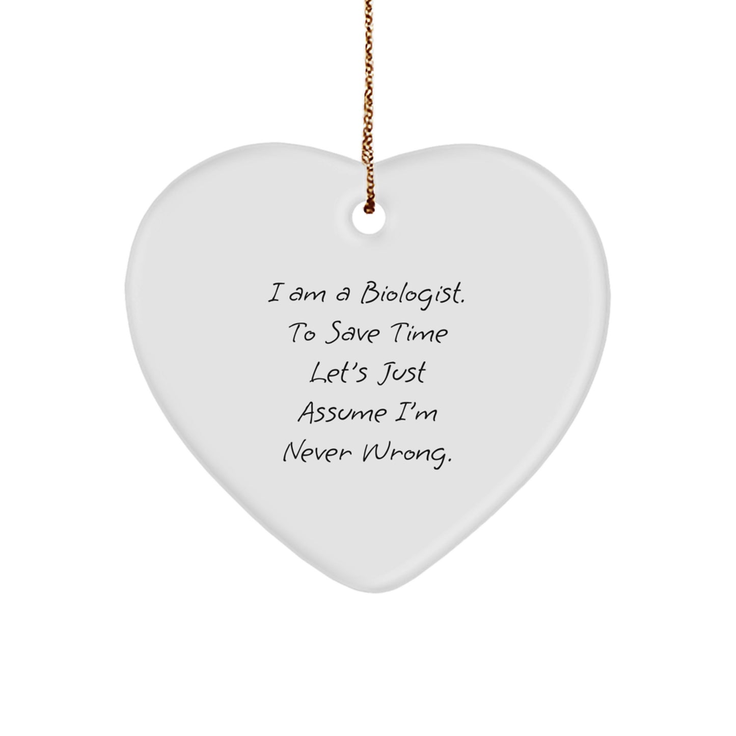 Funny Biologist Gifts for Men, 'I Am A Biologist. To Save Time Let's Just Assume I'm Never Wrong.' Heart Ornament, Christmas Unique Gifts from Family - Image 1
