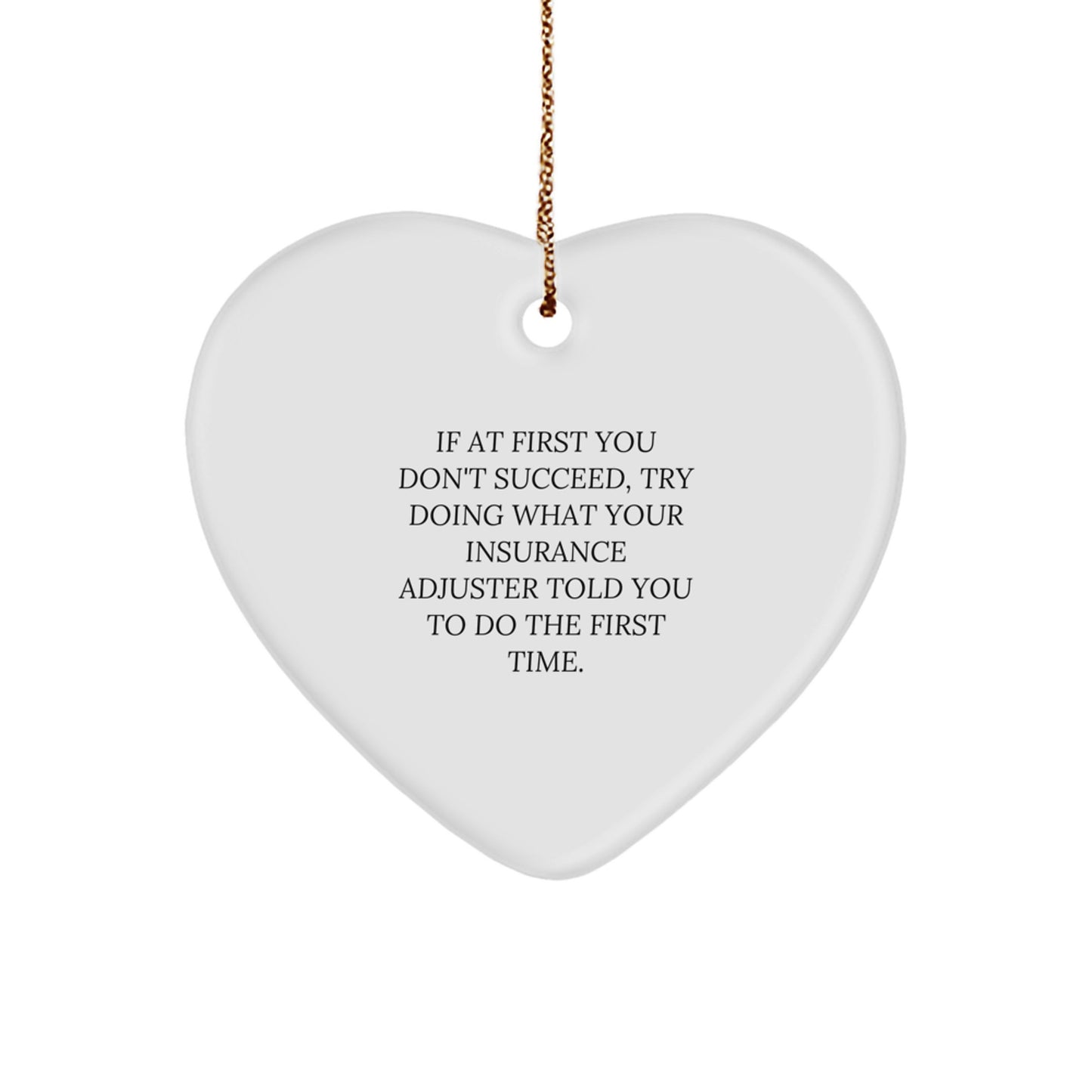 Funny Insurance Adjuster Gifts, Heart Ornament, Christmas Unique Gifts from Friends, 'If At First You Don't Succeed, Try Doing What Your Insurance Adjuster Told You To Do The First Time.' - Image 1