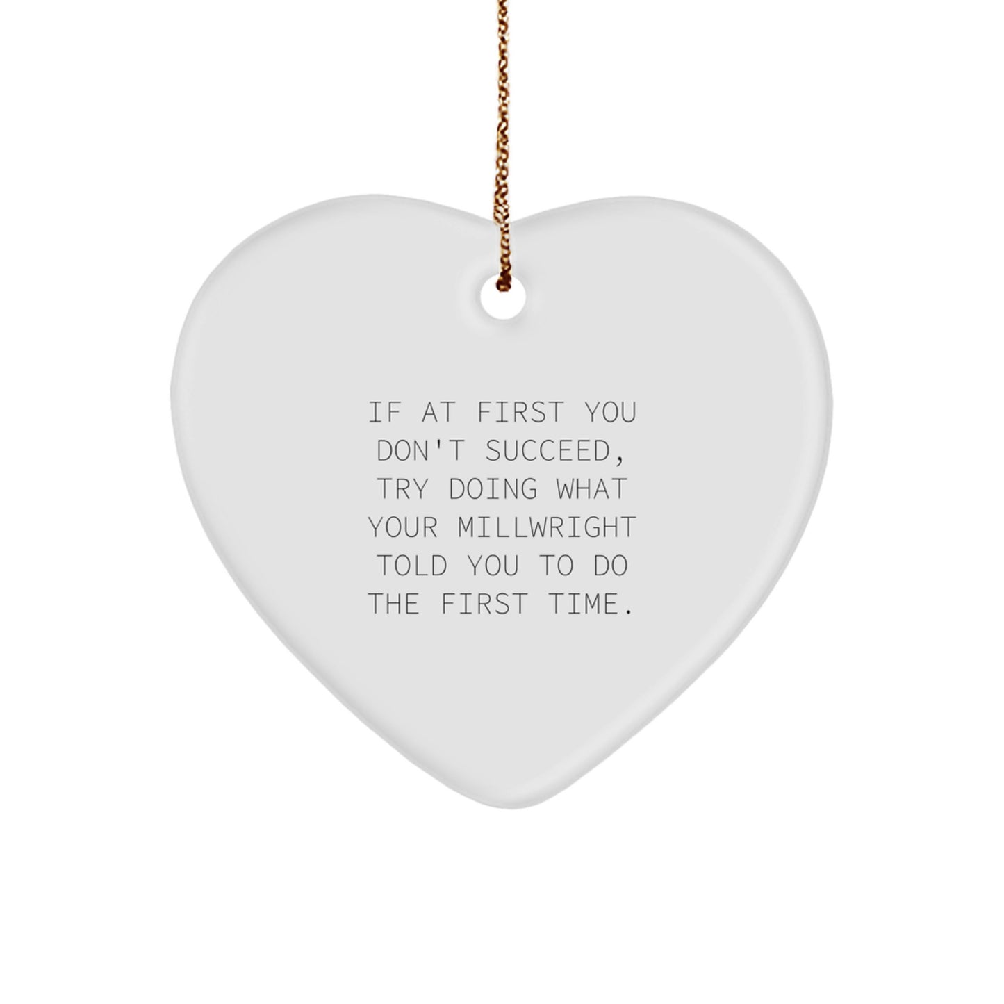 Funny Millwright Gifts from Men to Friends - Heart Ornament If At First You Don't Succeed Try Doing What Your Millwright Told You To Do The First Time Christmas Unique - Image 1